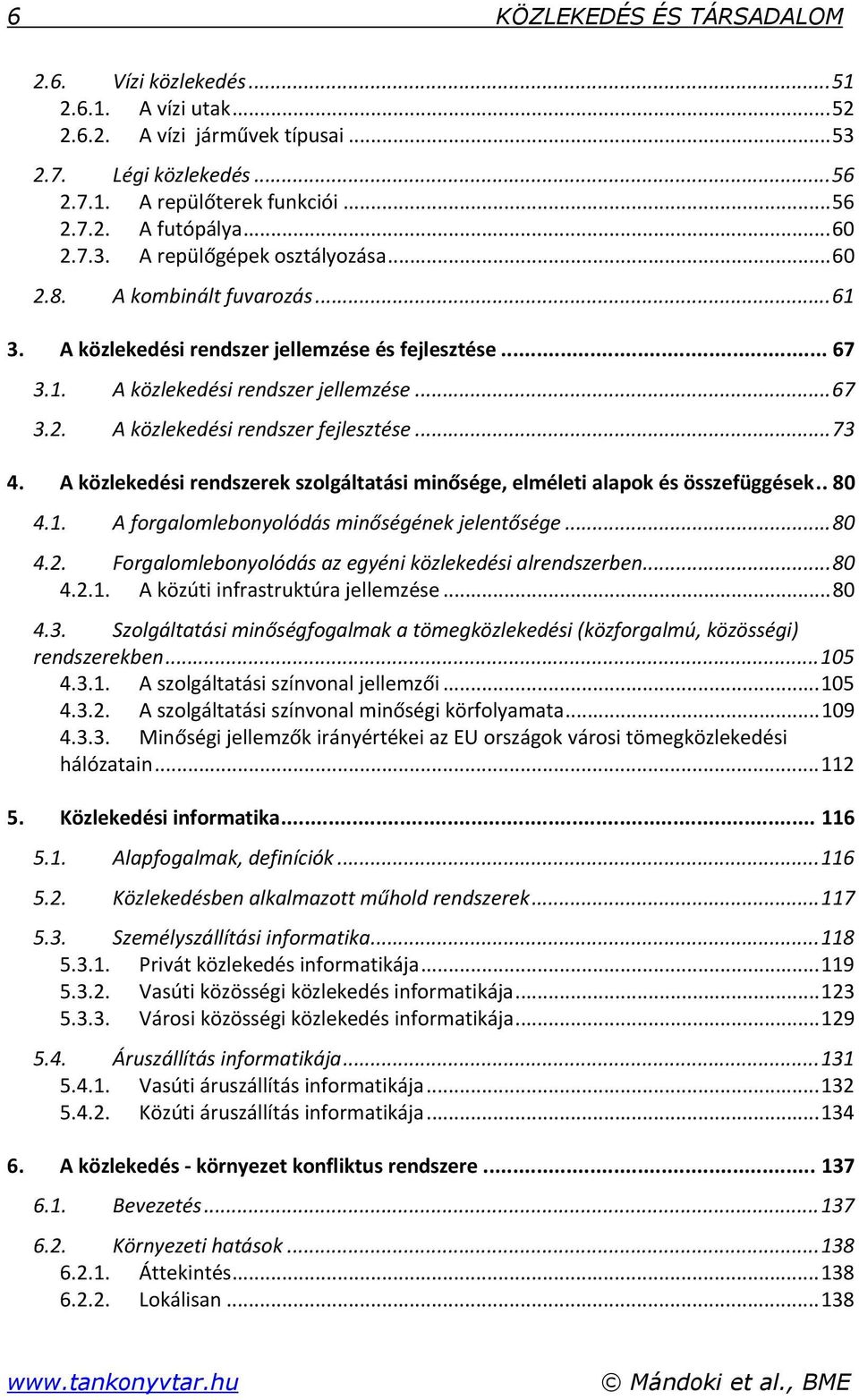 ..73 4. A közlekedési rendszerek szolgáltatási minősége, elméleti alapok és összefüggések.. 80 4.1. A forgalomlebonyolódás minőségének jelentősége...80 4.2.