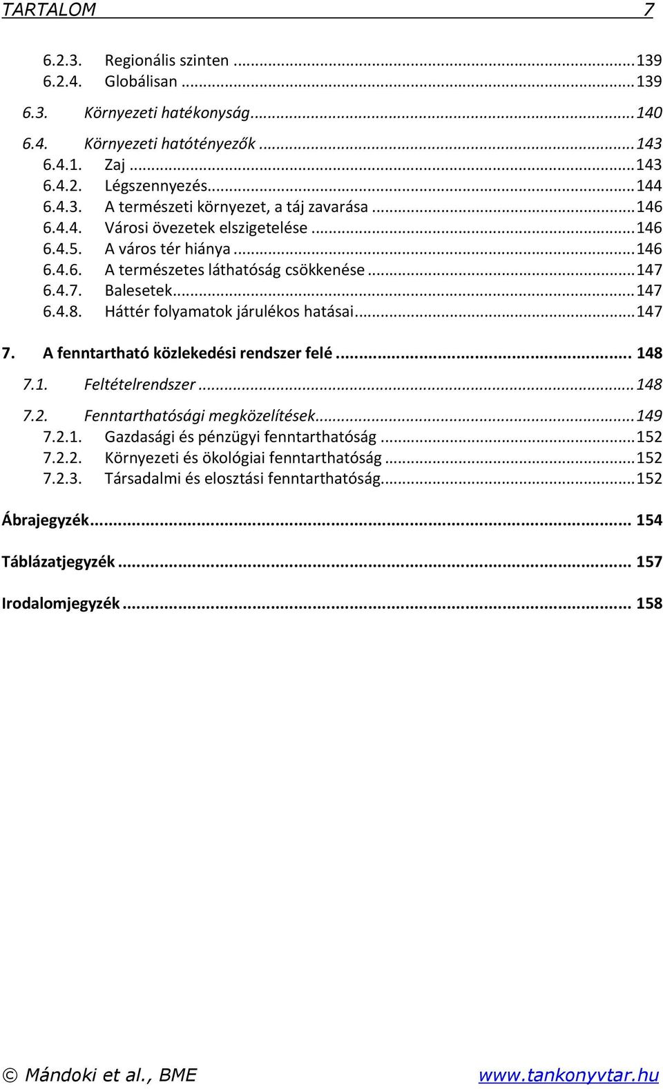 ..147 7. A fenntartható közlekedési rendszer felé... 148 7.1. Feltételrendszer...148 7.2. Fenntarthatósági megközelítések...149 7.2.1. Gazdasági és pénzügyi fenntarthatóság...152 7.2.2. Környezeti és ökológiai fenntarthatóság.