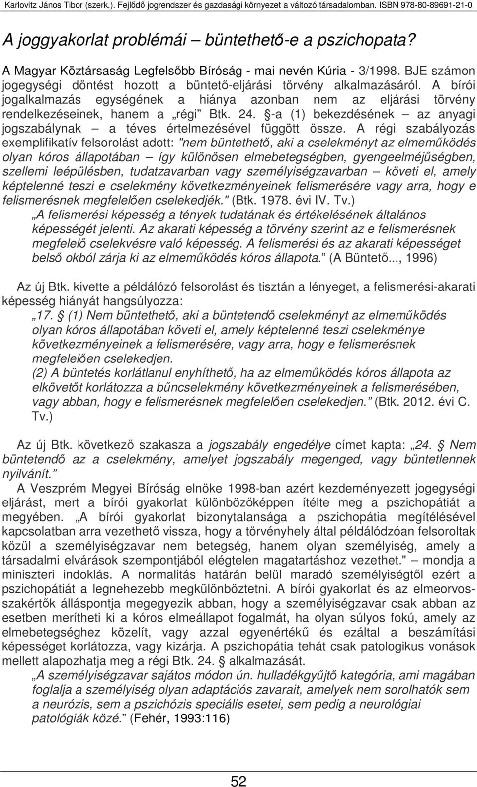 A régi szabályozás exemplifikatív felsorolást adott: "nem büntethető, aki a cselekményt az elmeműködés olyan kóros állapotában így különösen elmebetegségben, gyengeelméjűségben, szellemi leépülésben,