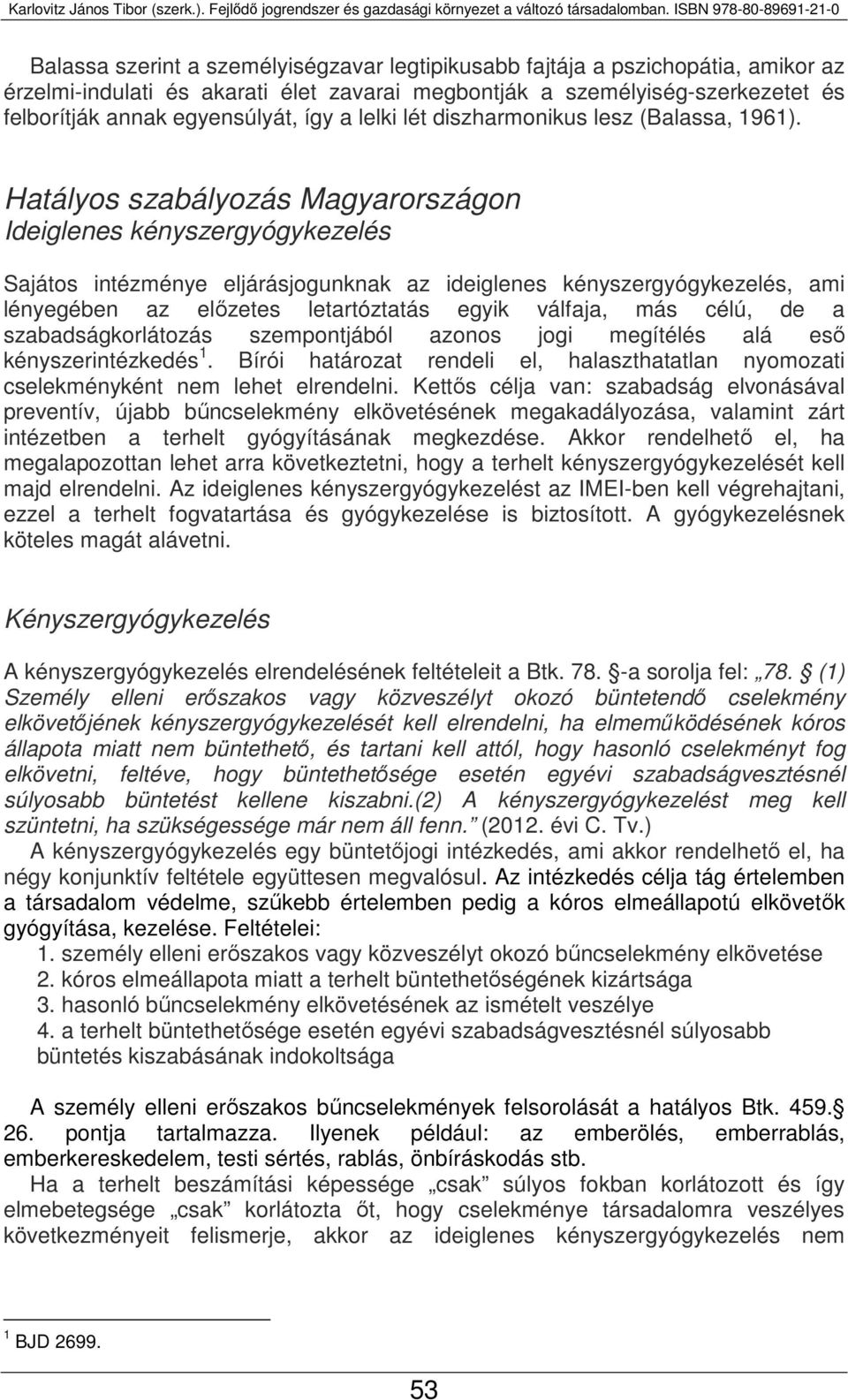 Hatályos szabályozás Magyarországon Ideiglenes kényszergyógykezelés Sajátos intézménye eljárásjogunknak az ideiglenes kényszergyógykezelés, ami lényegében az előzetes letartóztatás egyik válfaja, más