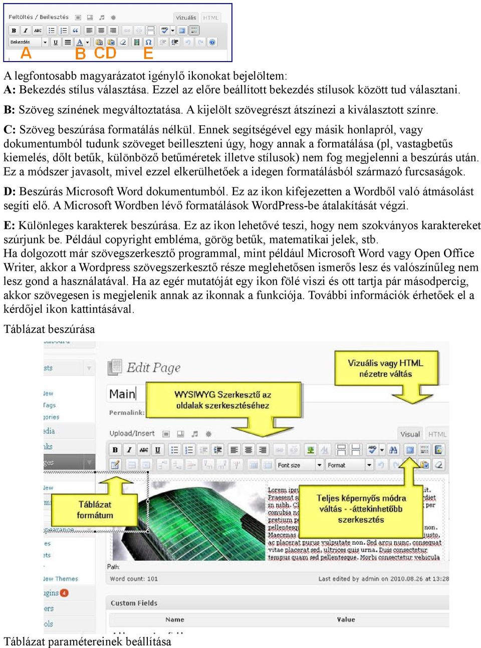 Ennek segítségével egy másik honlapról, vagy dokumentumból tudunk szöveget beilleszteni úgy, hogy annak a formatálása (pl, vastagbetűs kiemelés, dőlt betűk, különböző betűméretek illetve stílusok)