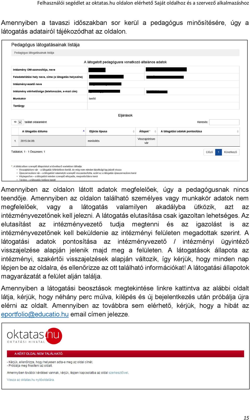 Amennyiben az oldalon található személyes vagy munkakör adatok nem megfelelőek, vagy a látogatás valamilyen akadályba ütközik, azt az intézményvezetőnek kell jelezni.
