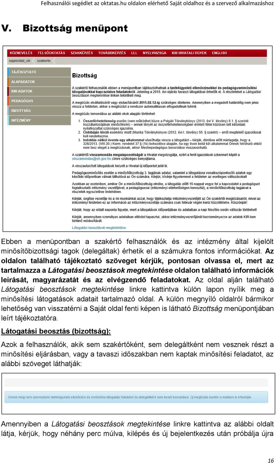 feladatokat. Az oldal alján található Látogatási beosztások megtekintése linkre kattintva külön lapon nyílik meg a minősítési látogatások adatait tartalmazó oldal.