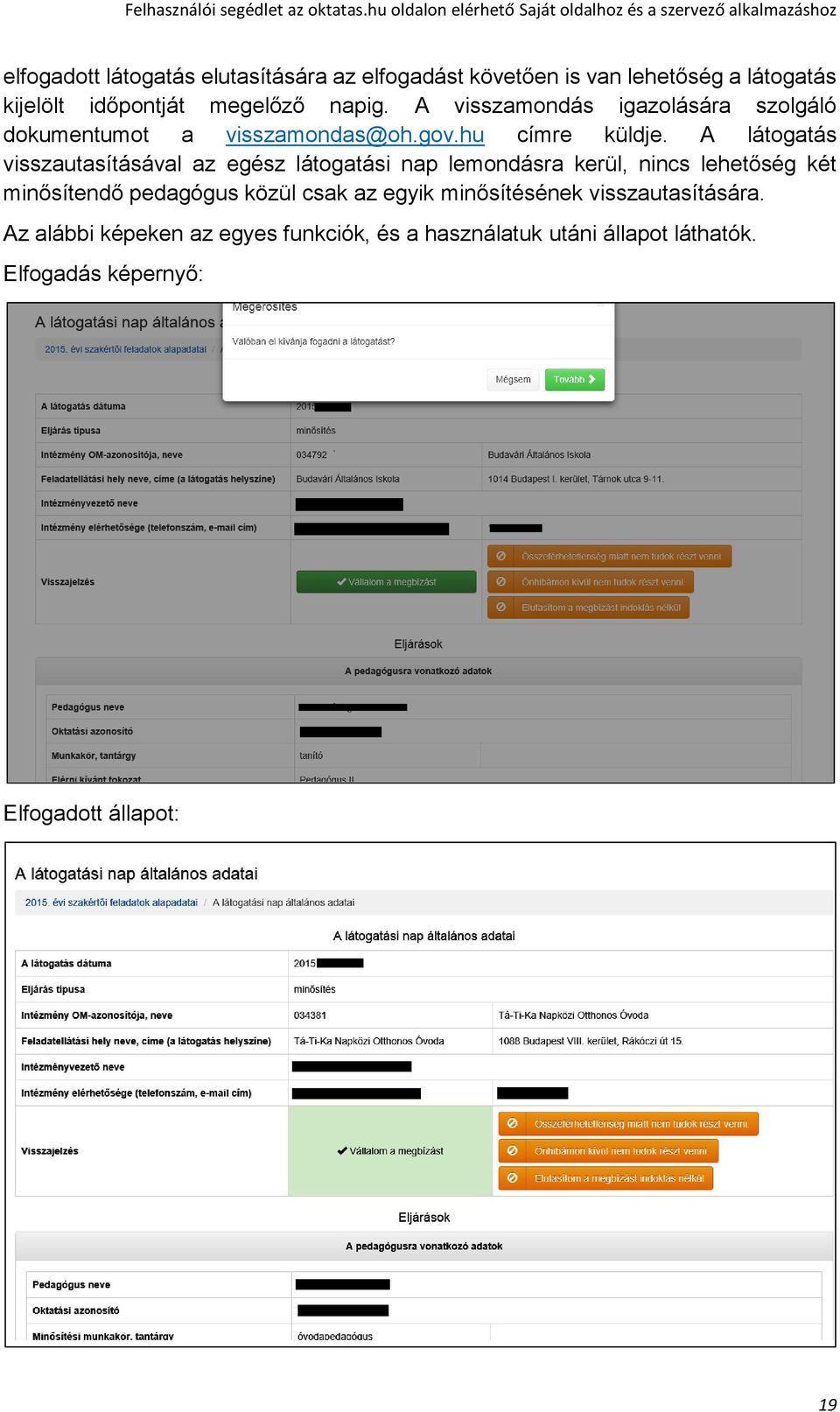 A látogatás visszautasításával az egész látogatási nap lemondásra kerül, nincs lehetőség két minősítendő pedagógus közül