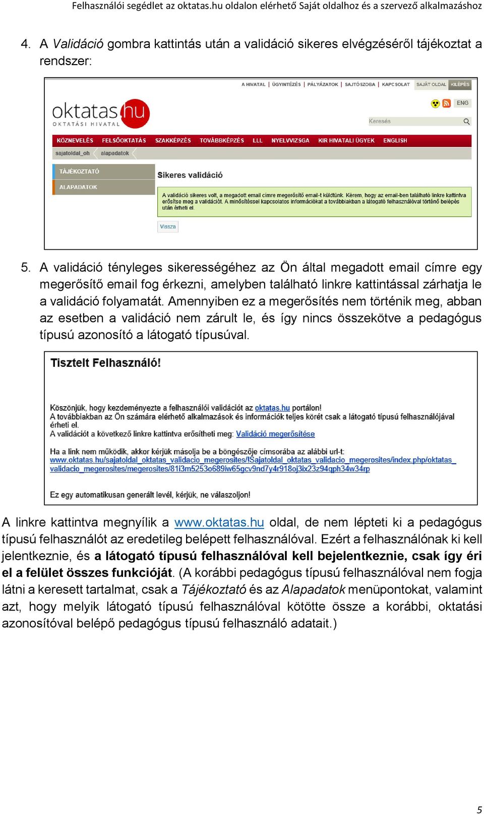Amennyiben ez a megerősítés nem történik meg, abban az esetben a validáció nem zárult le, és így nincs összekötve a pedagógus típusú azonosító a látogató típusúval. A linkre kattintva megnyílik a www.