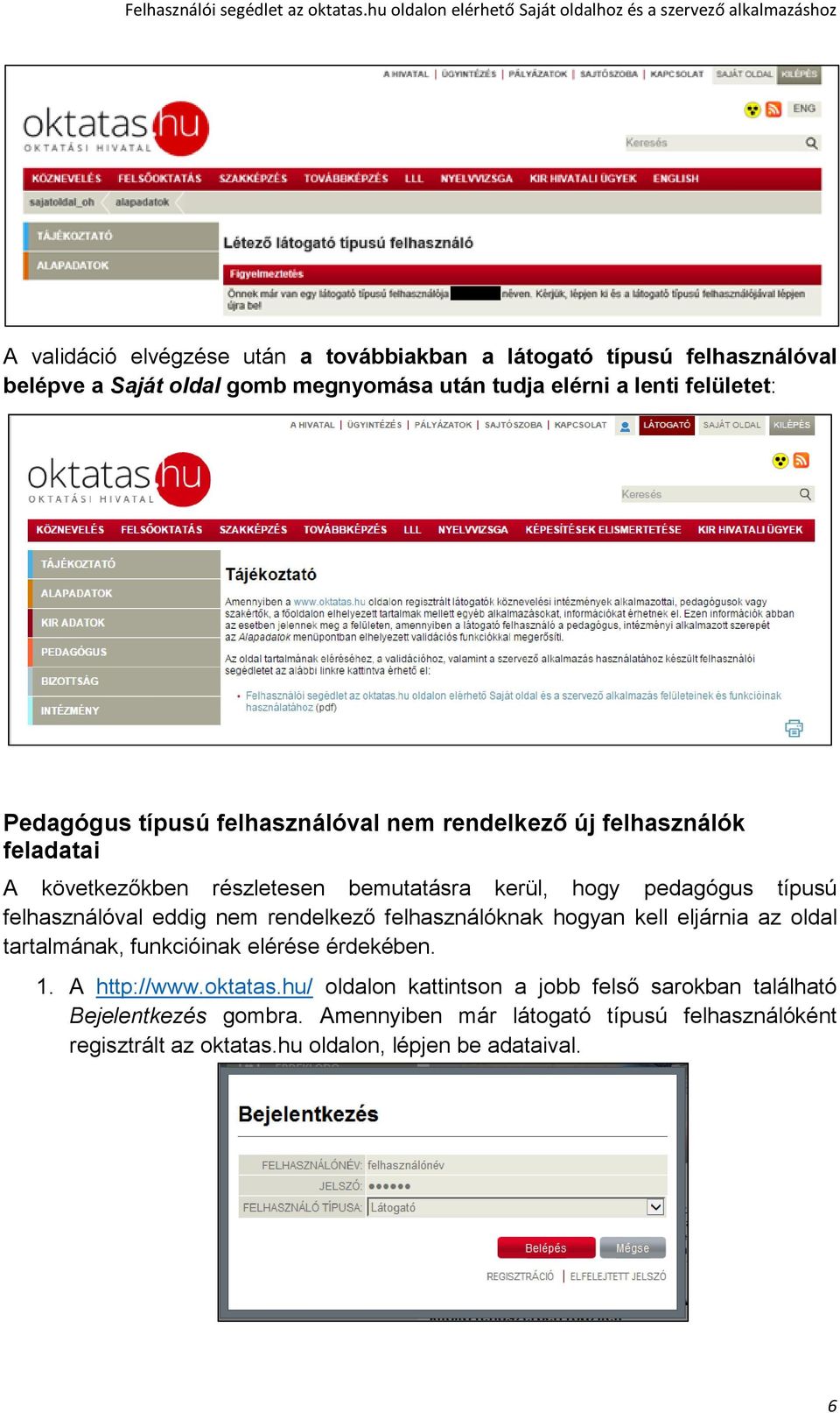 felhasználóval eddig nem rendelkező felhasználóknak hogyan kell eljárnia az oldal tartalmának, funkcióinak elérése érdekében. 1. A http://www.oktatas.