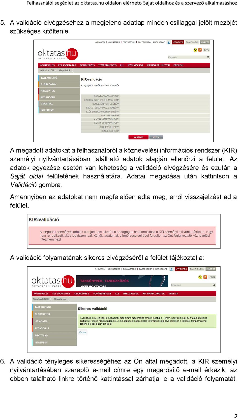 Az adatok egyezése esetén van lehetőség a validáció elvégzésére és ezután a Saját oldal felületének használatára. Adatai megadása után kattintson a Validáció gombra.