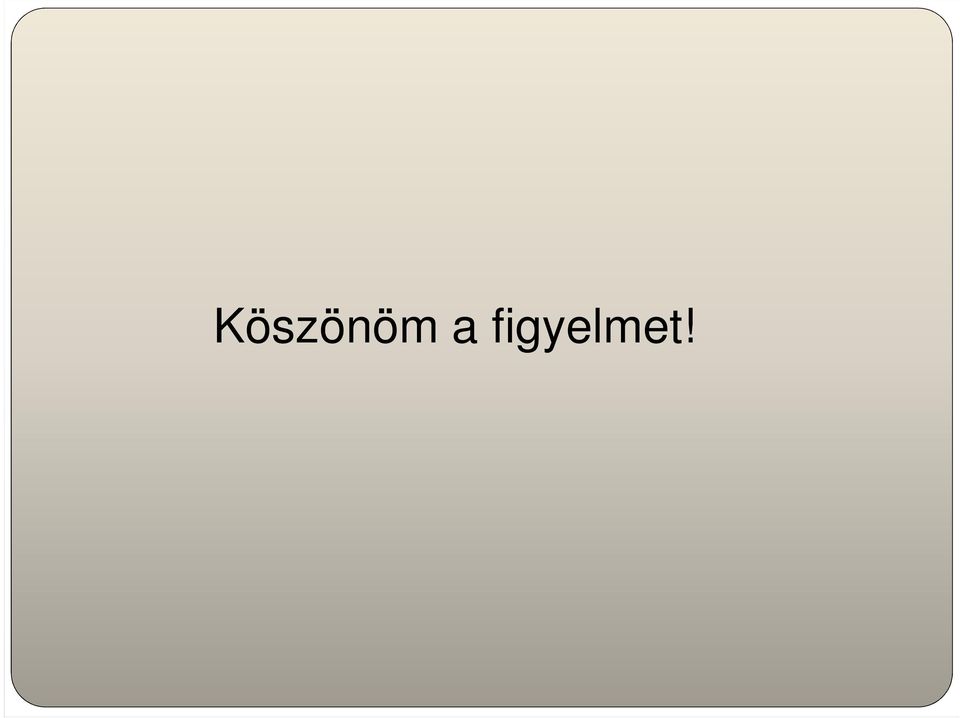 figyelmet!
