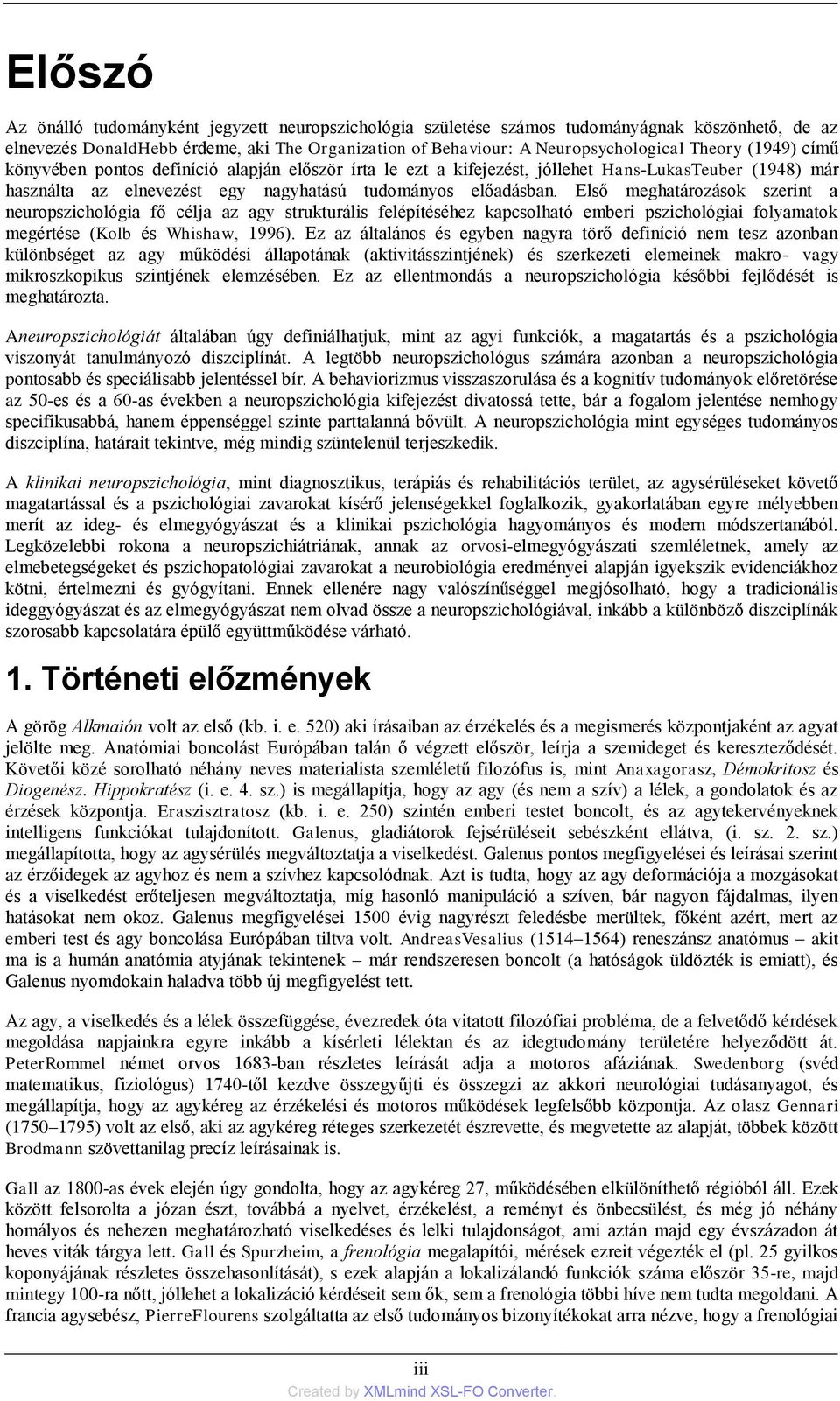 Első meghatározások szerint a neuropszichológia fő célja az agy strukturális felépítéséhez kapcsolható emberi pszichológiai folyamatok megértése (Kolb és Whishaw, 1996).