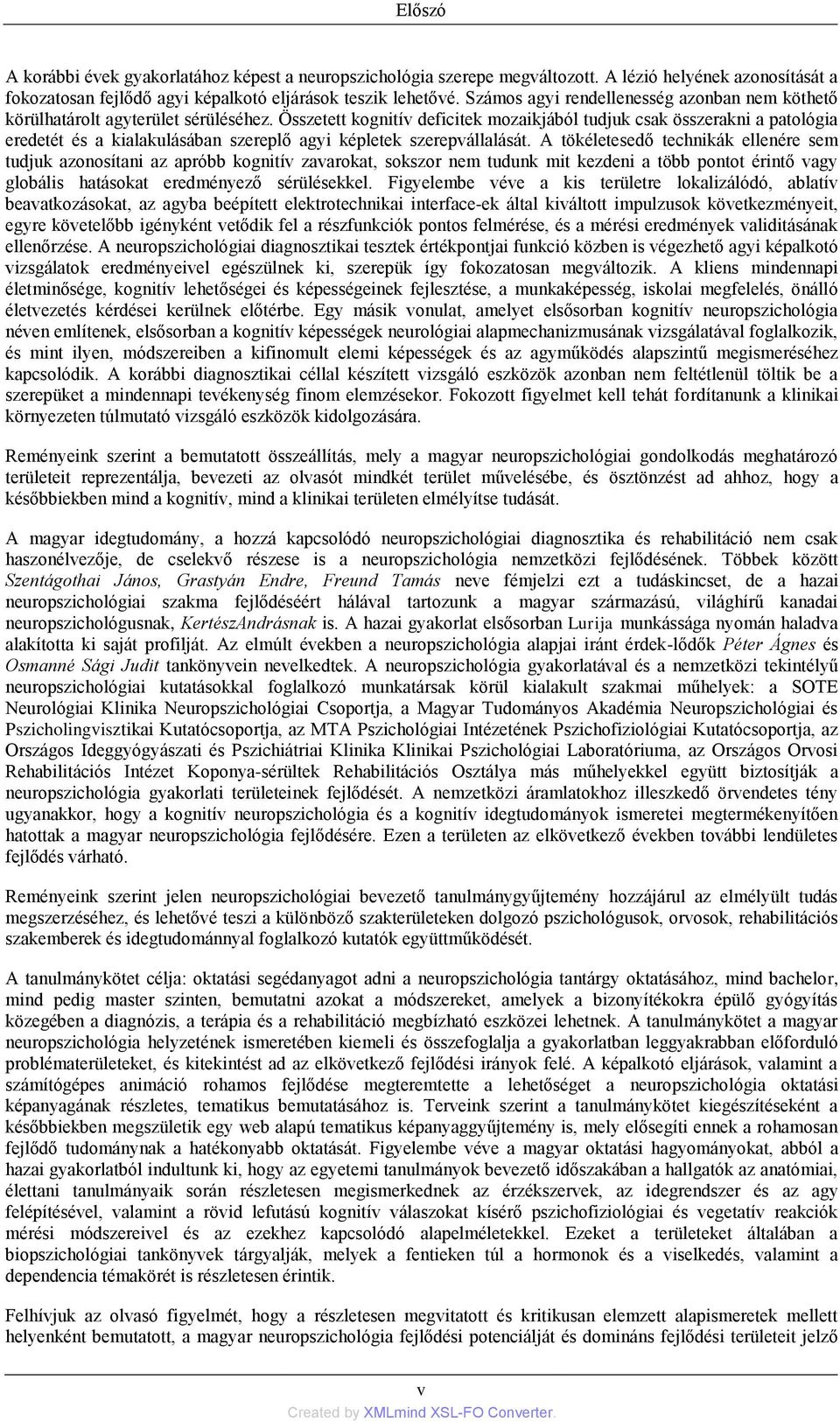 Összetett kognitív deficitek mozaikjából tudjuk csak összerakni a patológia eredetét és a kialakulásában szereplő agyi képletek szerepvállalását.