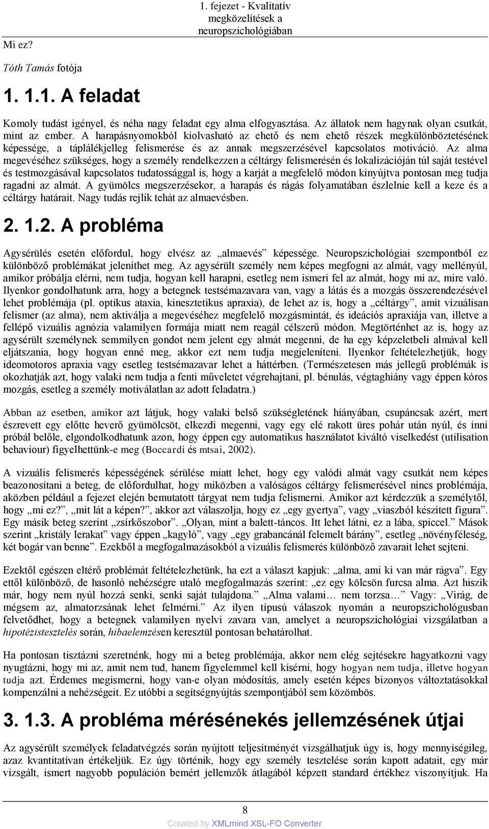 A harapásnyomokból kiolvasható az ehető és nem ehető részek megkülönböztetésének képessége, a táplálékjelleg felismerése és az annak megszerzésével kapcsolatos motiváció.