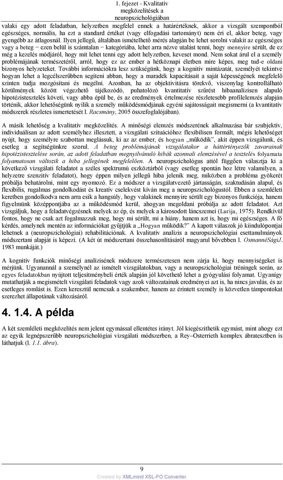 Ilyen jellegű, általában ismételhető mérés alapján be lehet sorolni valakit az egészséges vagy a beteg ezen belül is számtalan kategóriába, lehet arra nézve utalást tenni, hogy mennyire sérült, de ez