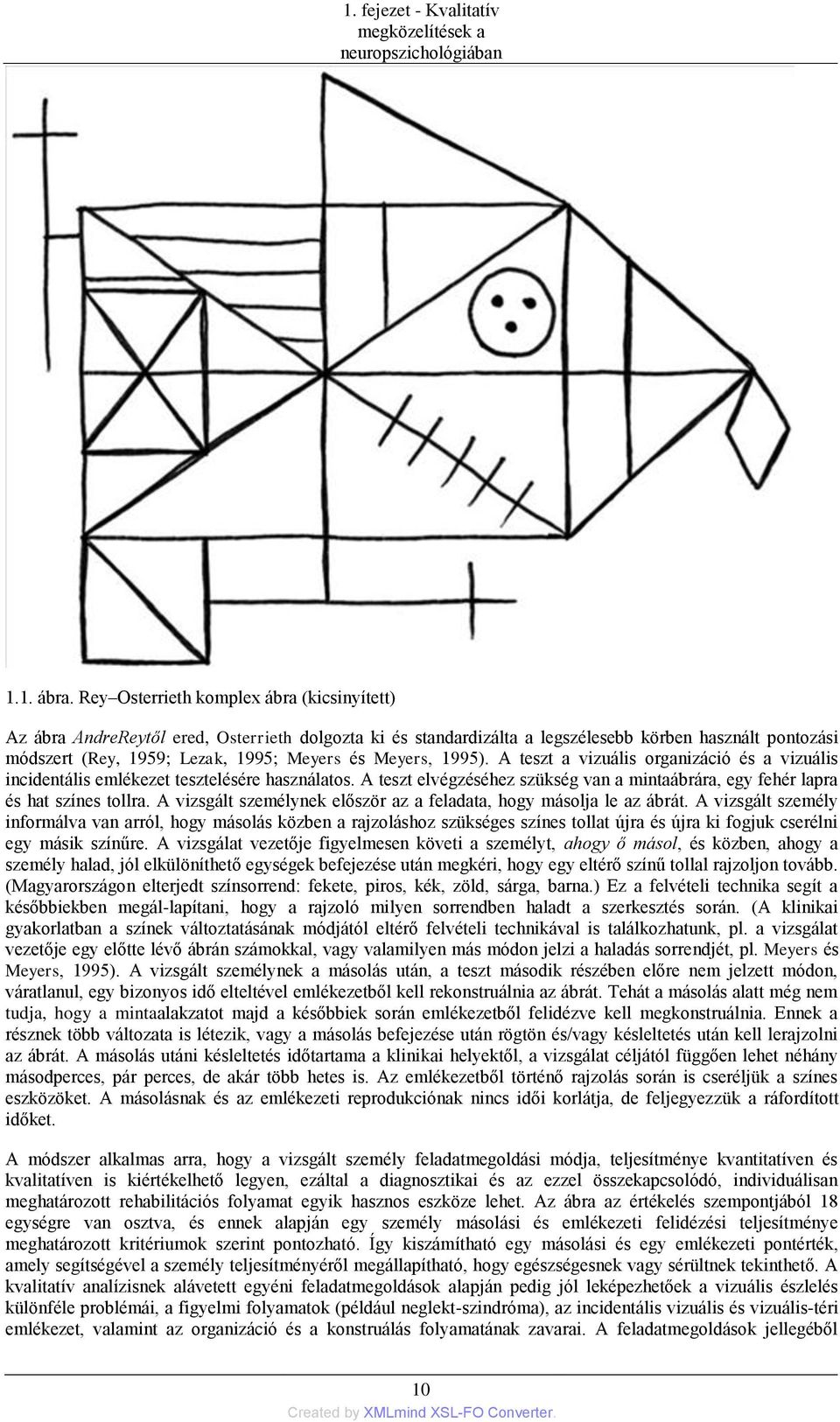 Meyers, 1995). A teszt a vizuális organizáció és a vizuális incidentális emlékezet tesztelésére használatos. A teszt elvégzéséhez szükség van a mintaábrára, egy fehér lapra és hat színes tollra.