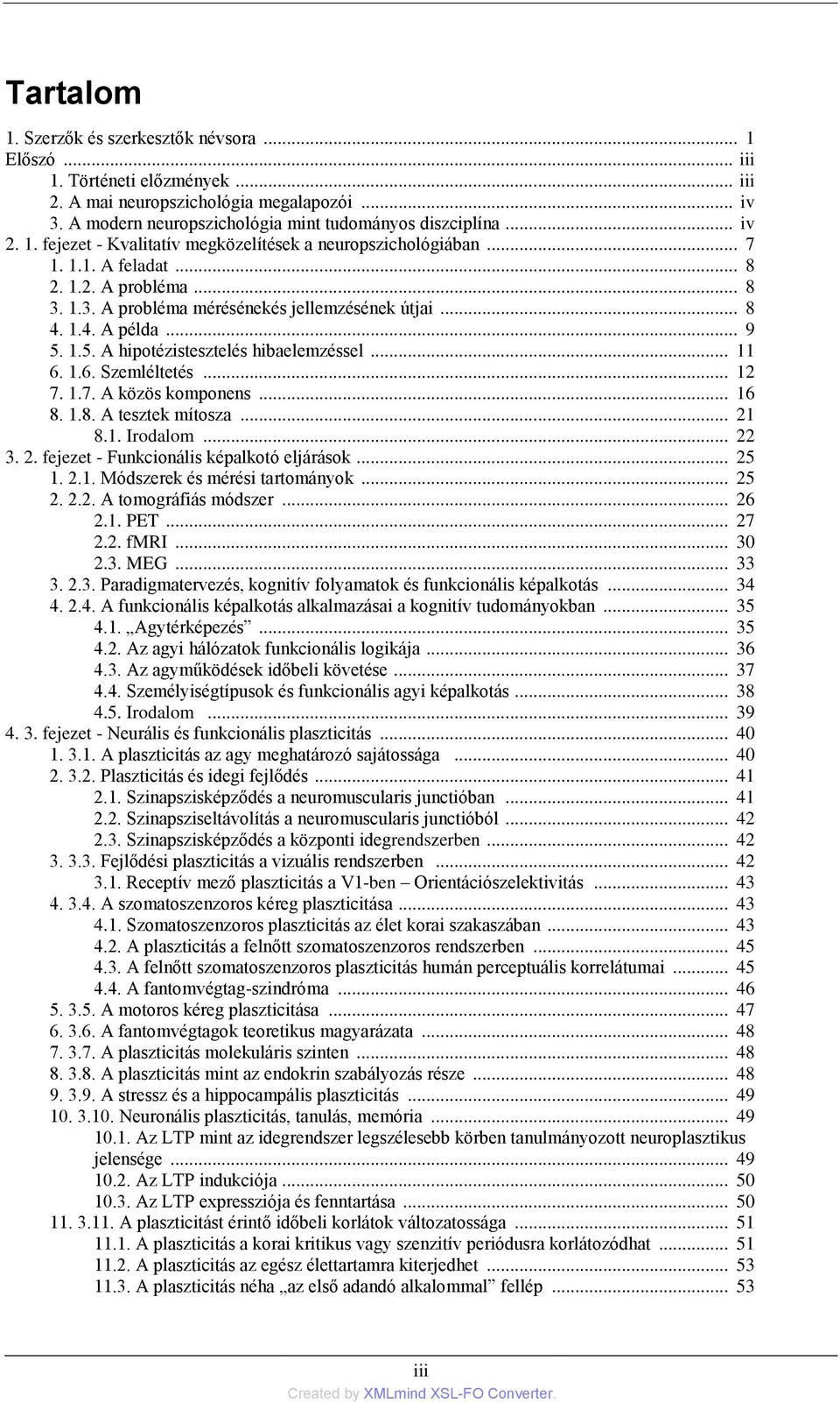 1.5. A hipotézistesztelés hibaelemzéssel... 11 6. 1.6. Szemléltetés... 12 7. 1.7. A közös komponens... 16 8. 1.8. A tesztek mítosza... 21 8.1. Irodalom... 22 3. 2. fejezet - Funkcionális képalkotó eljárások.