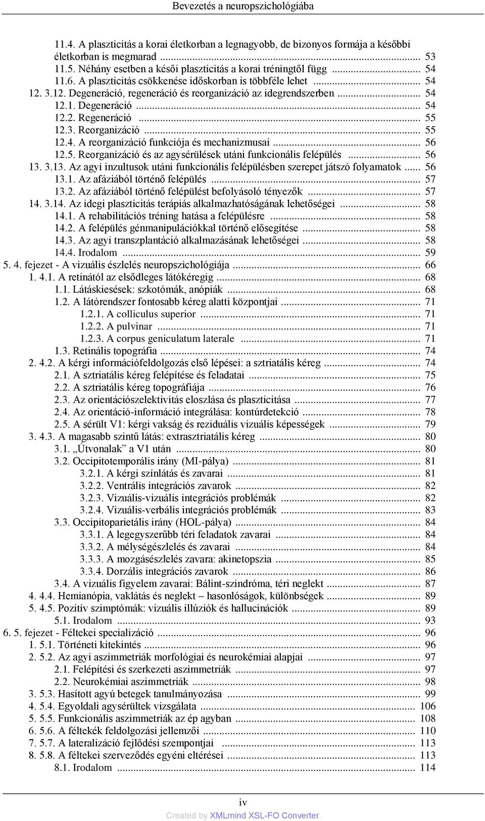 3.12. Degeneráció, regeneráció és reorganizáció az idegrendszerben... 54 12.1. Degeneráció... 54 12.2. Regeneráció... 55 12.3. Reorganizáció... 55 12.4. A reorganizáció funkciója és mechanizmusai.