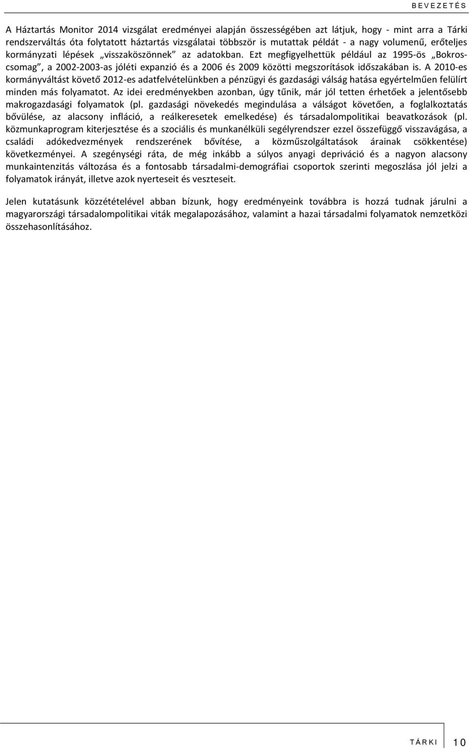 Ezt megfigyelhettük például az 1995-ös Bokroscsomag, a 2002-2003-as jóléti expanzió és a 2006 és 2009 közötti megszorítások időszakában is.