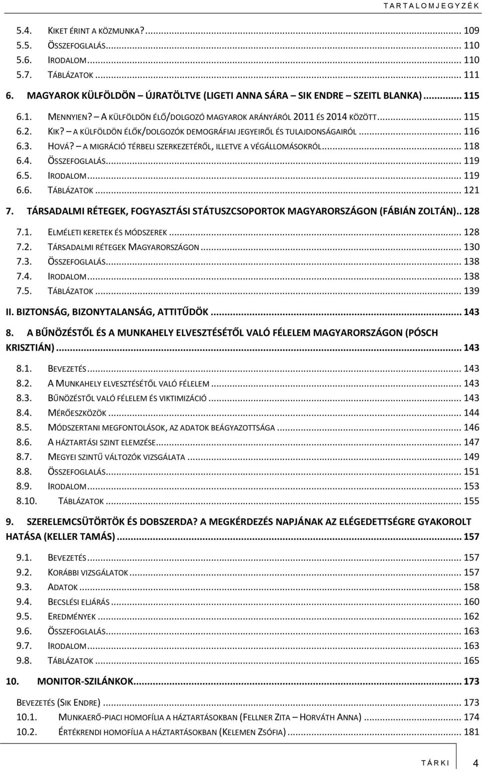 A KÜLFÖLDÖN ÉLŐK/DOLGOZÓK DEMOGRÁFIAI JEGYEIRŐL ÉS TULAJDONSÁGAIRÓL... 116 6.3. HOVÁ? A MIGRÁCIÓ TÉRBELI SZERKEZETÉRŐL, ILLETVE A VÉGÁLLOMÁSOKRÓL... 118 6.4. ÖSSZEFOGLALÁS... 119 6.5. IRODALOM... 119 6.6. TÁBLÁZATOK.