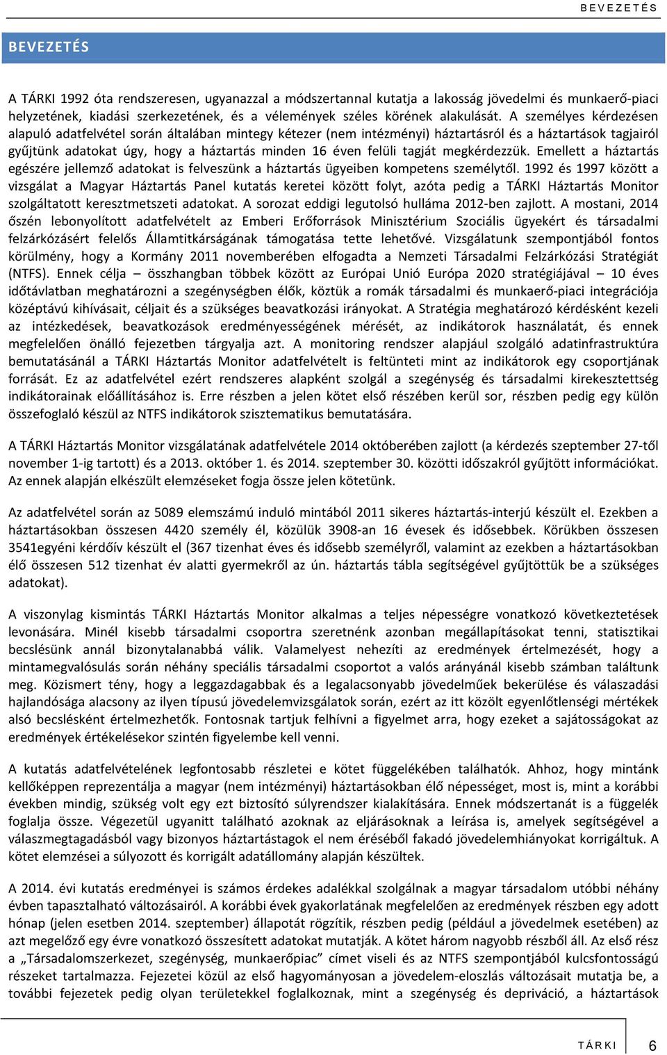 A személyes kérdezésen alapuló adatfelvétel során általában mintegy kétezer (nem intézményi) háztartásról és a háztartások tagjairól gyűjtünk adatokat úgy, hogy a háztartás minden 16 éven felüli