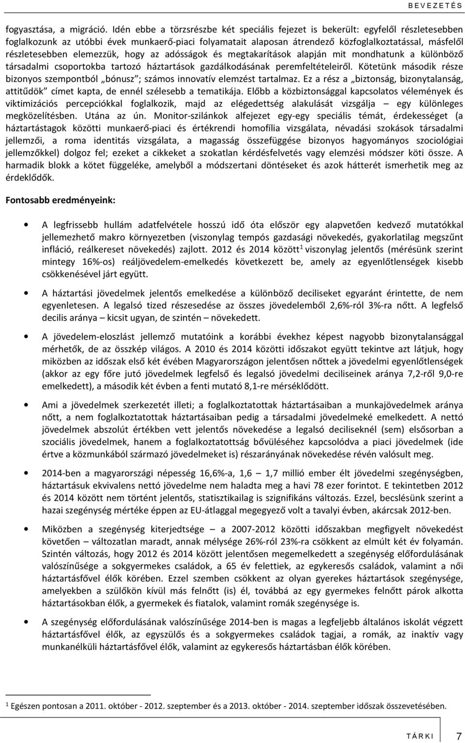 részletesebben elemezzük, hogy az adósságok és megtakarítások alapján mit mondhatunk a különböző társadalmi csoportokba tartozó háztartások gazdálkodásának peremfeltételeiről.