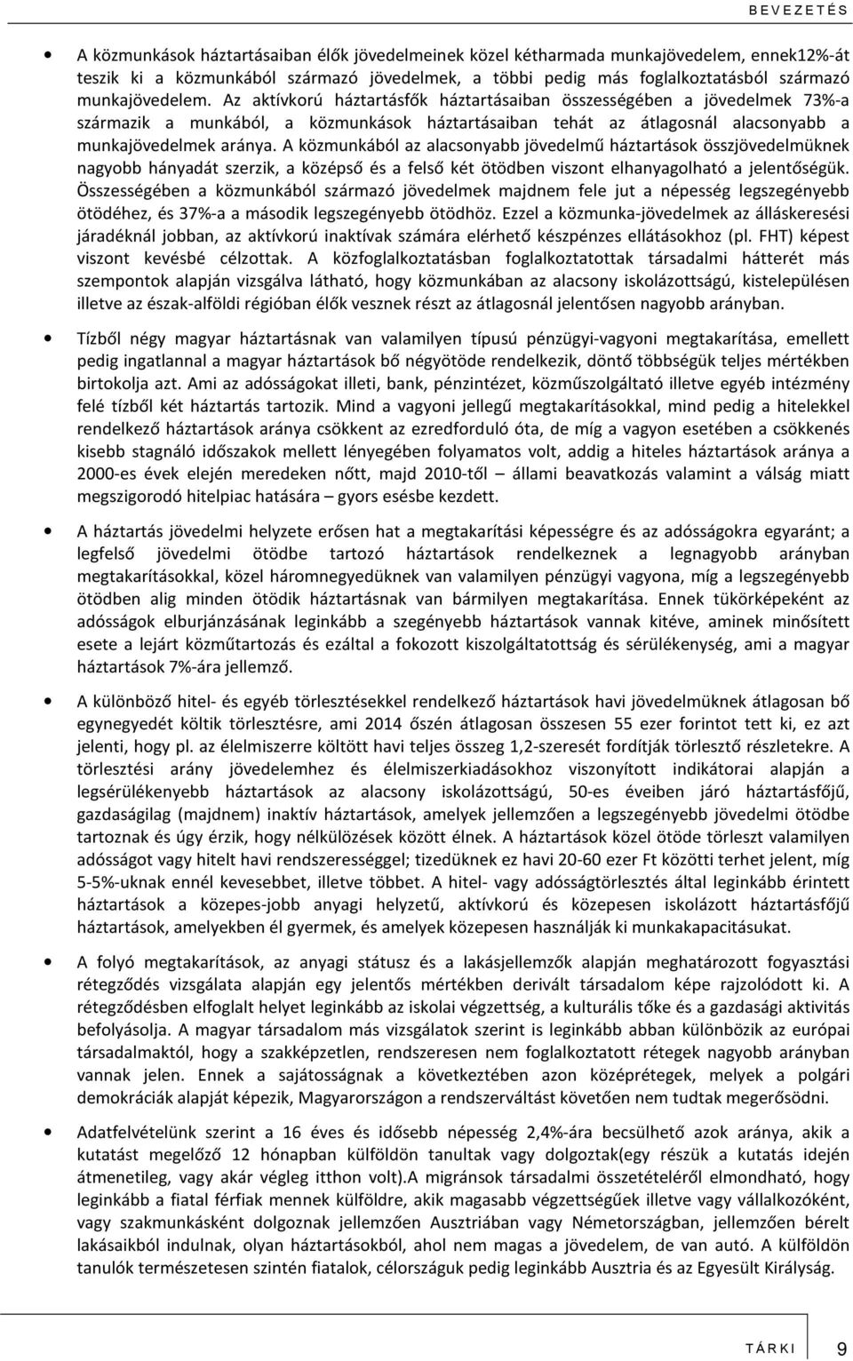 Az aktívkorú háztartásfők háztartásaiban összességében a jövedelmek 73%-a származik a munkából, a közmunkások háztartásaiban tehát az átlagosnál alacsonyabb a munkajövedelmek aránya.