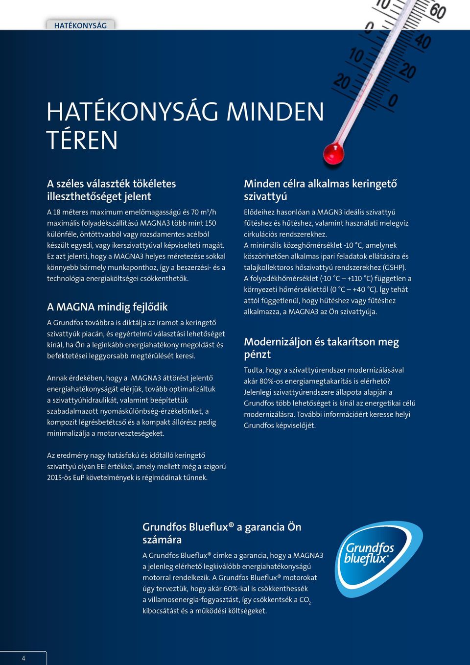 Ez azt jelenti, hogy a MAGNA3 helyes méretezése sokkal könnyebb bármely munkaponthoz, így a beszerzési- és a technológia energiaköltségei csökkenthetők.