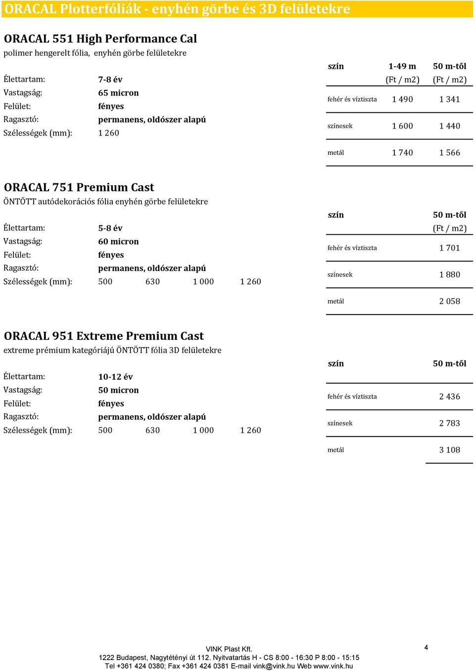 felületekre 5 8 év 60 micron Szélességek (mm): 500 630 1 000 1 260 szín 50 m től (Ft / m2) fehér és víztiszta 1 701 színesek 1 880 metál 2 058 ORACAL 951 Extreme Premium Cast