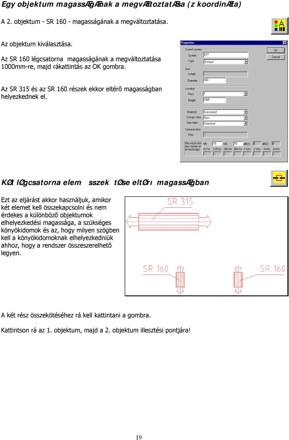 KØt løgcsatorna elem sszek tøse eltørı magassægban Ezt az eljárást akkor használjuk, amikor két elemet kell összekapcsolni és nem érdekes a különbözõ objektumok elhelyezkedési magassága, a