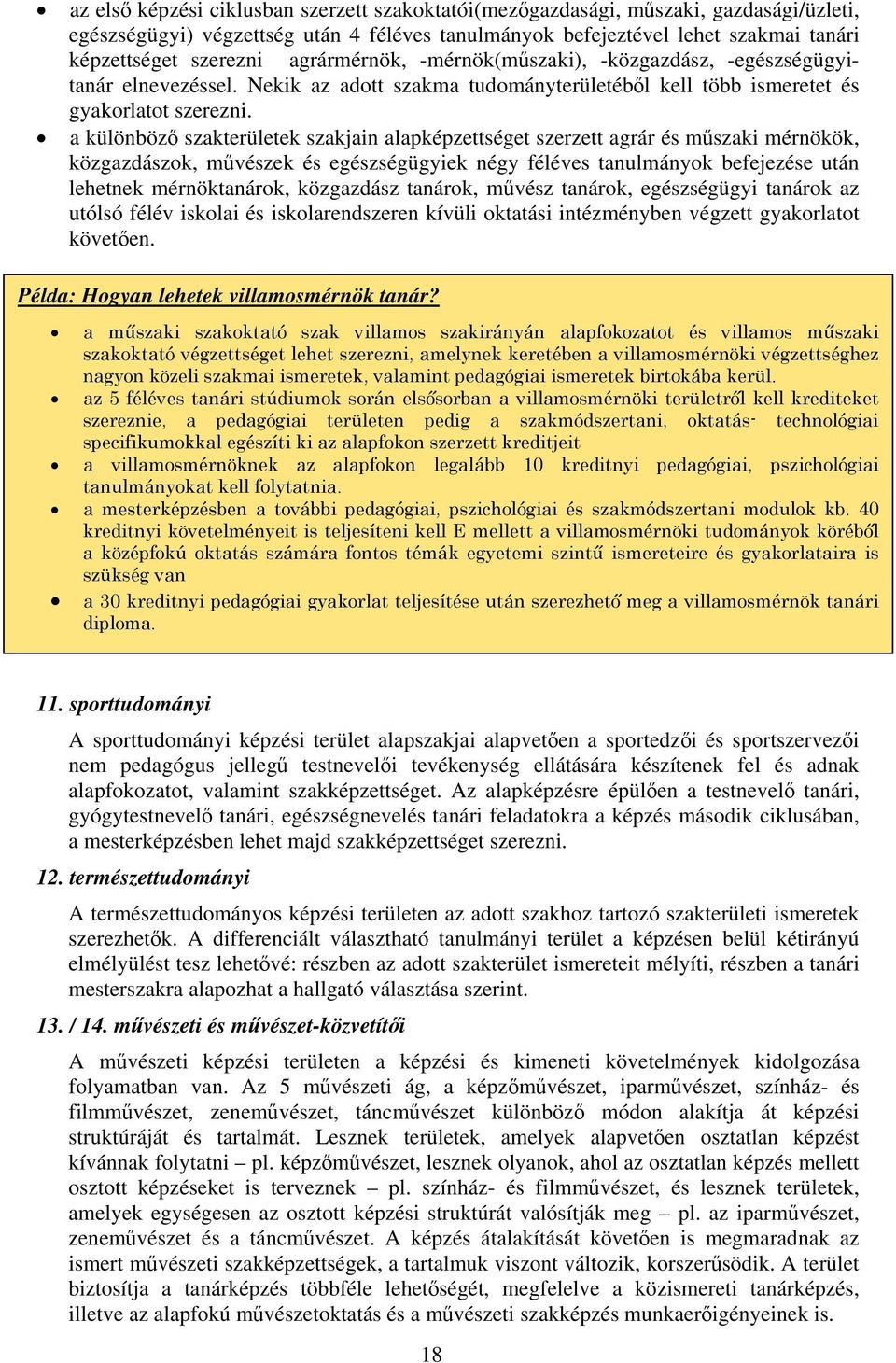 a különböző szakterületek szakjain alapképzettséget szerzett agrár és műszaki mérnökök, közgazdászok, művészek és egészségügyiek négy féléves tanulmányok befejezése után lehetnek mérnöktanárok,