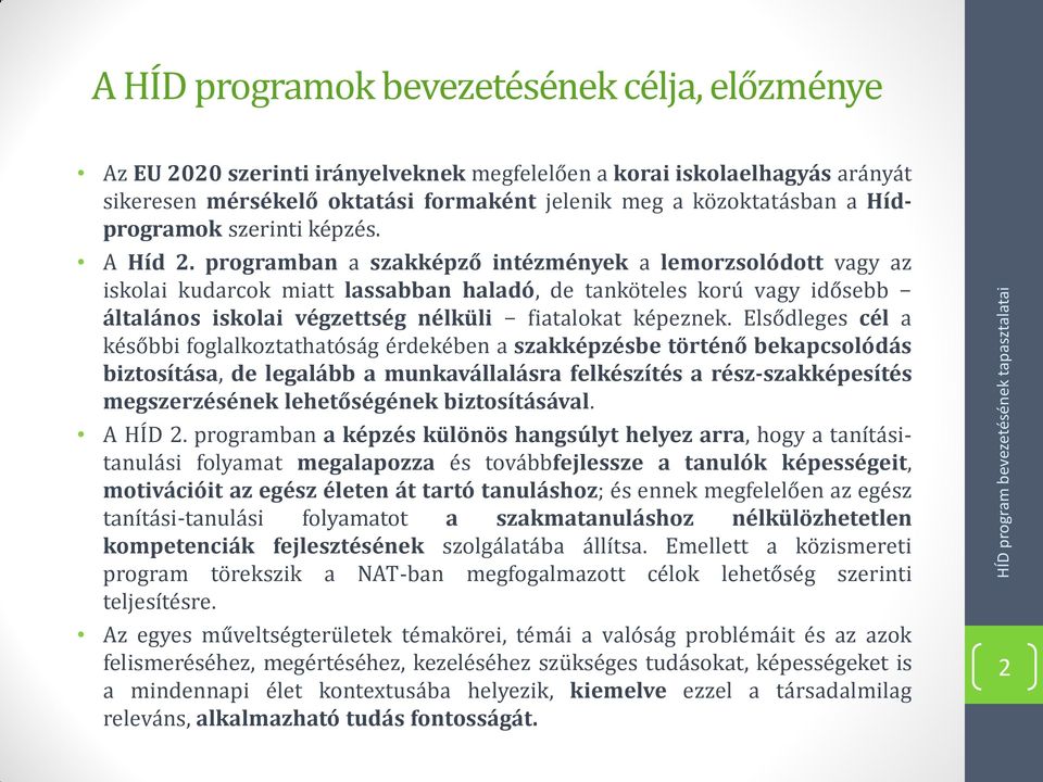 programban a szakképző intézmények a lemorzsolódott vagy az iskolai kudarcok miatt lassabban haladó, de tanköteles korú vagy idősebb általános iskolai végzettség nélküli fiatalokat képeznek.