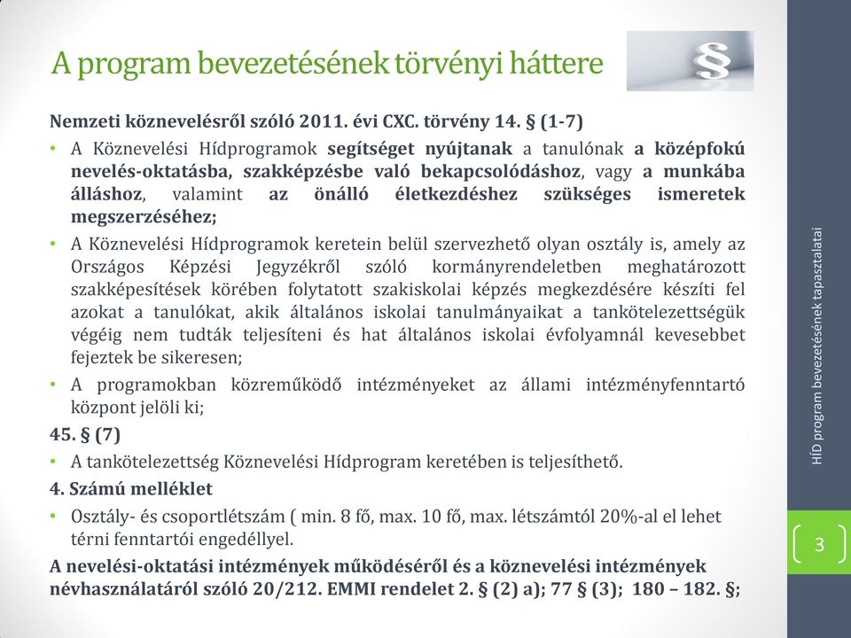 szükséges ismeretek megszerzéséhez; A Köznevelési Hídprogramok keretein belül szervezhető olyan osztály is, amely az Országos Képzési Jegyzékről szóló kormányrendeletben meghatározott szakképesítések