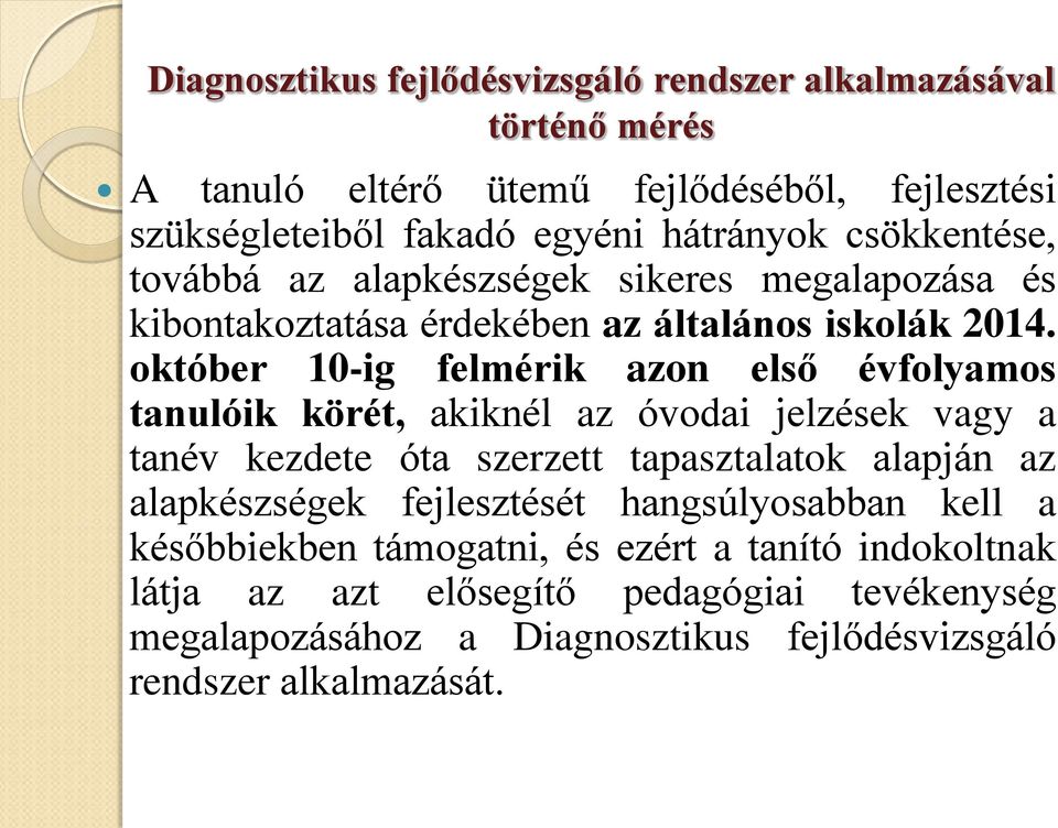 október 10-ig felmérik azon első évfolyamos tanulóik körét, akiknél az óvodai jelzések vagy a tanév kezdete óta szerzett tapasztalatok alapján az alapkészségek