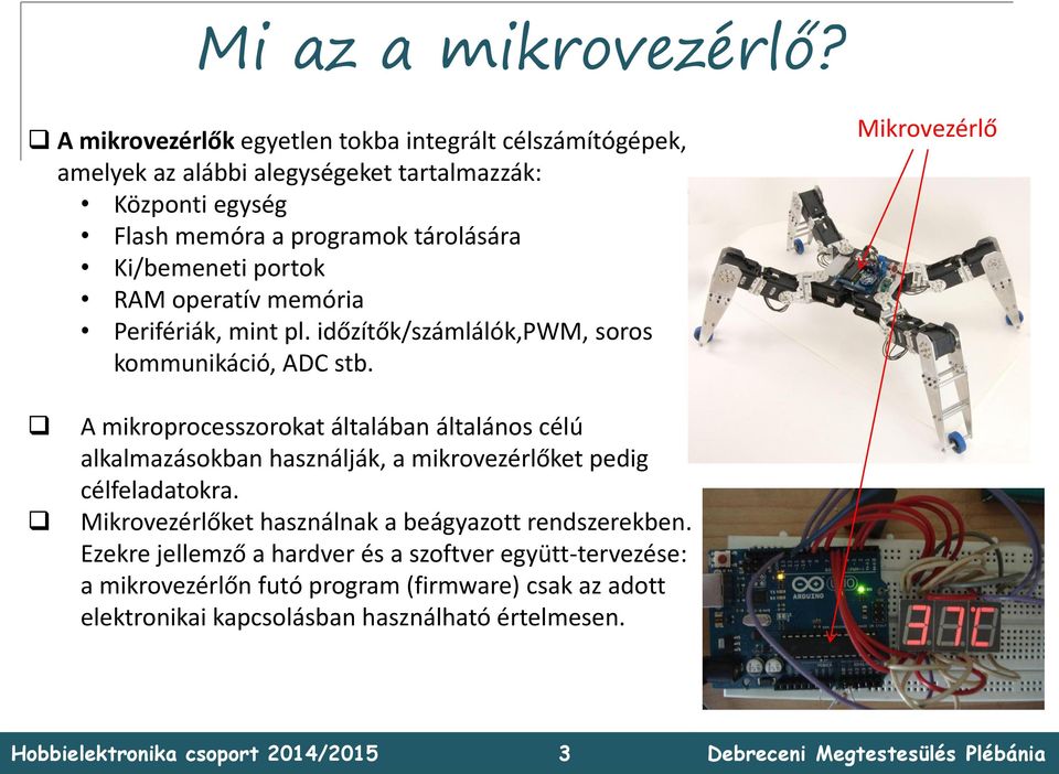 Ki/bemeneti portok RAM operatív memória Perifériák, mint pl. időzítők/számlálók,pwm, soros kommunikáció, ADC stb.