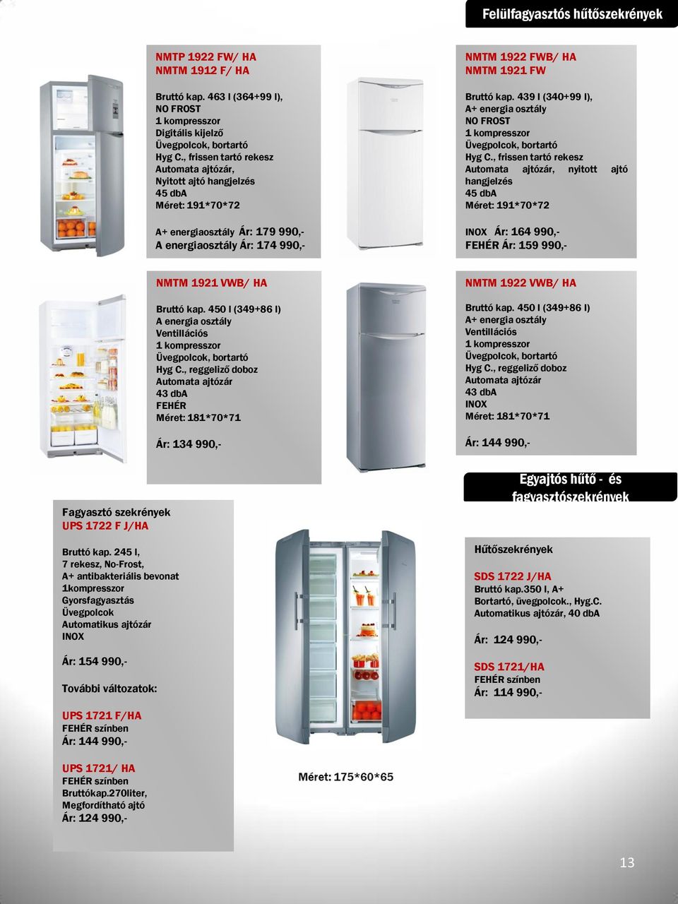 439 l (340+99 l), 1 kompresszor Hyg C., frissen tartó rekesz, nyitott ajtó hangjelzés 45 dba Méret: 191*70*72 Ár: 164 990,- Ár: 159 990,- Fagyasztó szekrények UPS 1722 F J/HA Bruttó kap.