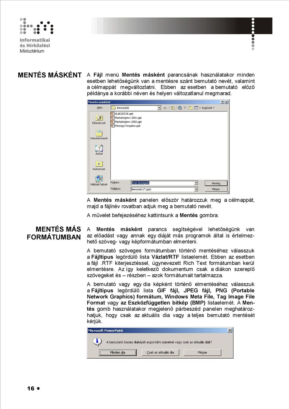 A Mentés másként panelen először határozzuk meg a célmappát, majd a fájlnév rovatban adjuk meg a bemutató nevét. A művelet befejezéséhez kattintsunk a Mentés gombra.