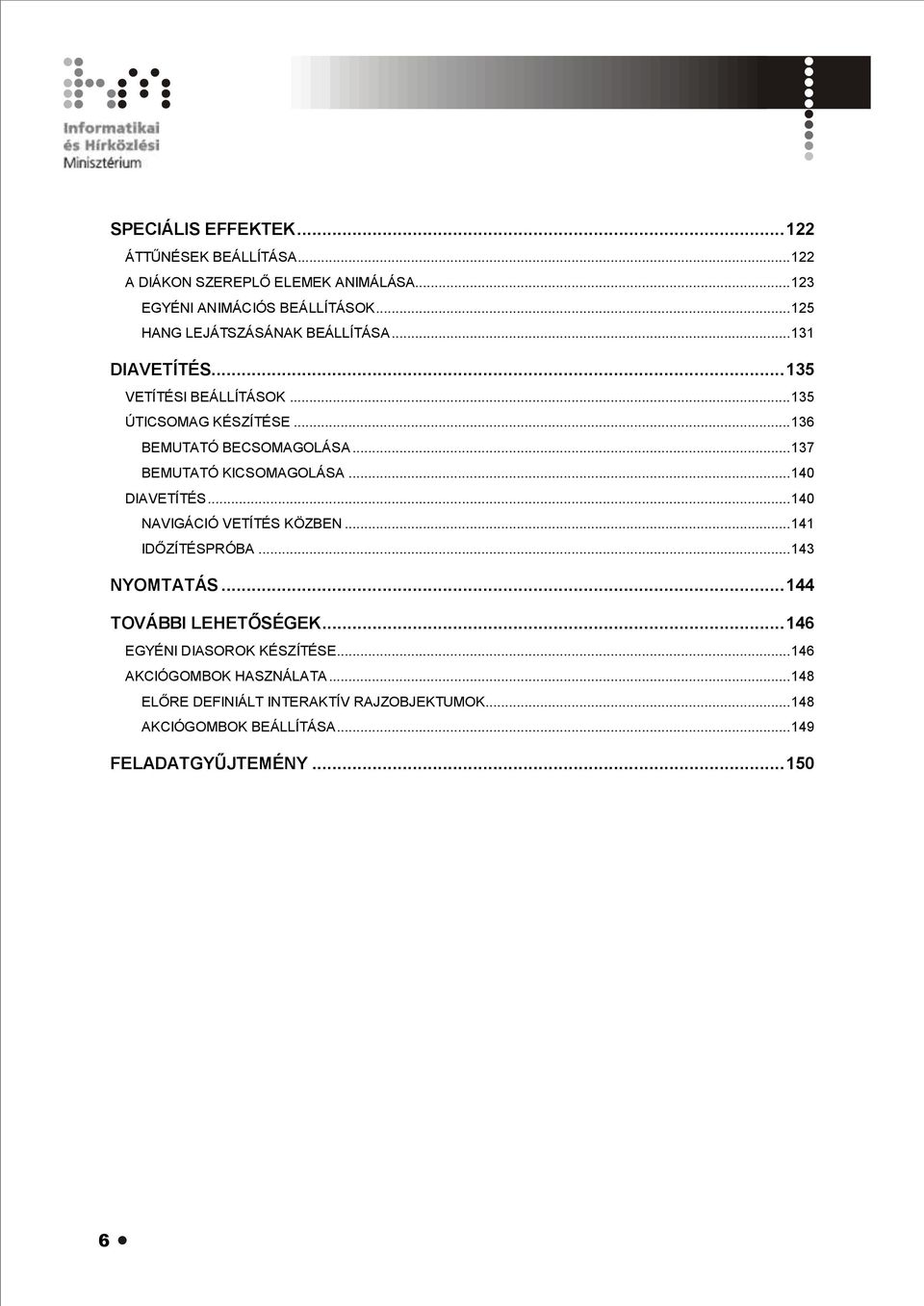 .. 137 BEMUTATÓ KICSOMAGOLÁSA... 140 DIAVETÍTÉS... 140 NAVIGÁCIÓ VETÍTÉS KÖZBEN... 141 IDŐZÍTÉSPRÓBA... 143 NYOMTATÁS... 144 TOVÁBBI LEHETŐSÉGEK.