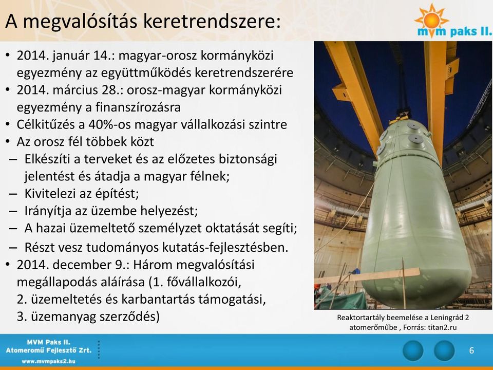 jelentést és átadja a magyar félnek; Kivitelezi az építést; Irányítja az üzembe helyezést; A hazai üzemeltető személyzet oktatását segíti; Részt vesz tudományos