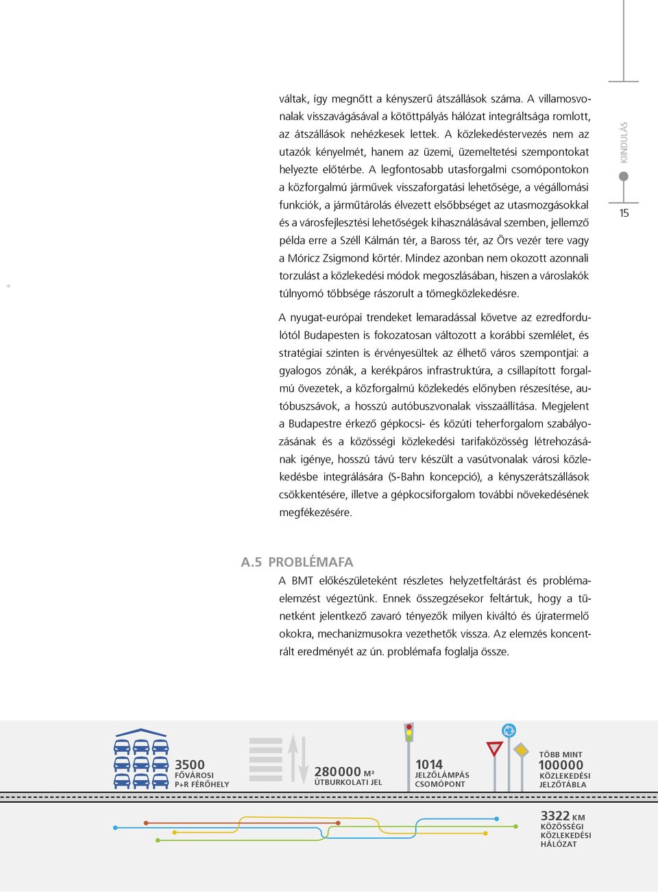 A legfontosabb utasforgalmi csomópontokon a közforgalmú járművek visszaforgatási lehetősége, a végállomási funkciók, a járműtárolás élvezett elsőbbséget az utasmozgásokkal és a városfejlesztési