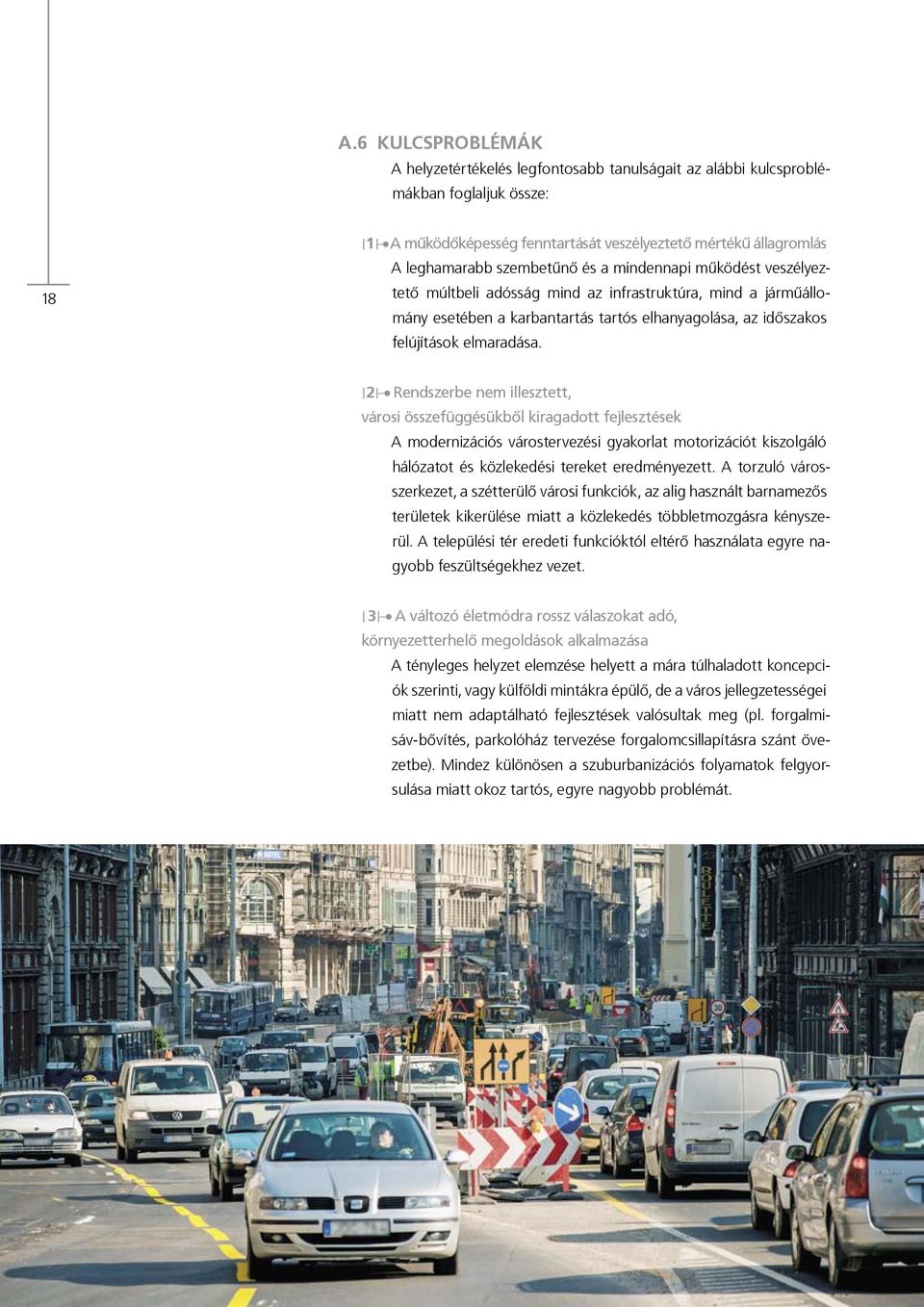 2 Rendszerbe nem illesztett, városi összefüggésükből kiragadott fejlesztések A modernizációs várostervezési gyakorlat motorizációt kiszolgáló hálózatot és közlekedési tereket eredményezett.