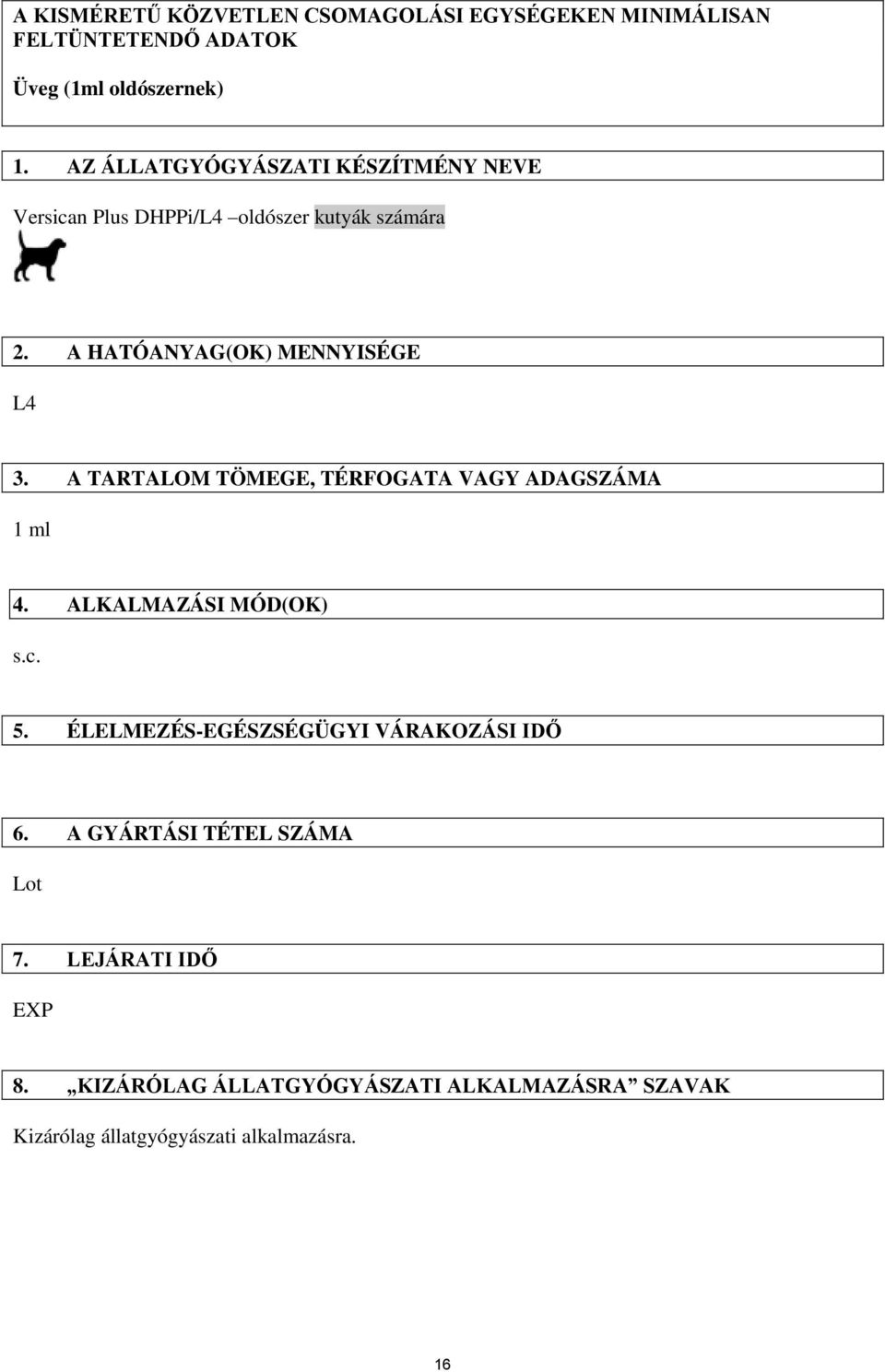 A TARTALOM TÖMEGE, TÉRFOGATA VAGY ADAGSZÁMA 1 ml 4. ALKALMAZÁSI MÓD(OK) s.c. 5. ÉLELMEZÉS-EGÉSZSÉGÜGYI VÁRAKOZÁSI IDŐ 6.