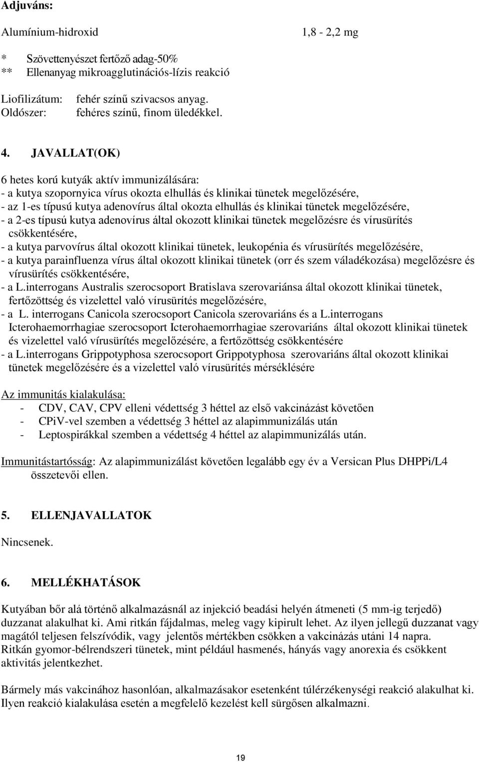 JAVALLAT(OK) 6 hetes korú kutyák aktív immunizálására: - a kutya szopornyica vírus okozta elhullás és klinikai tünetek megelőzésére, - az 1-es típusú kutya adenovírus által okozta elhullás és