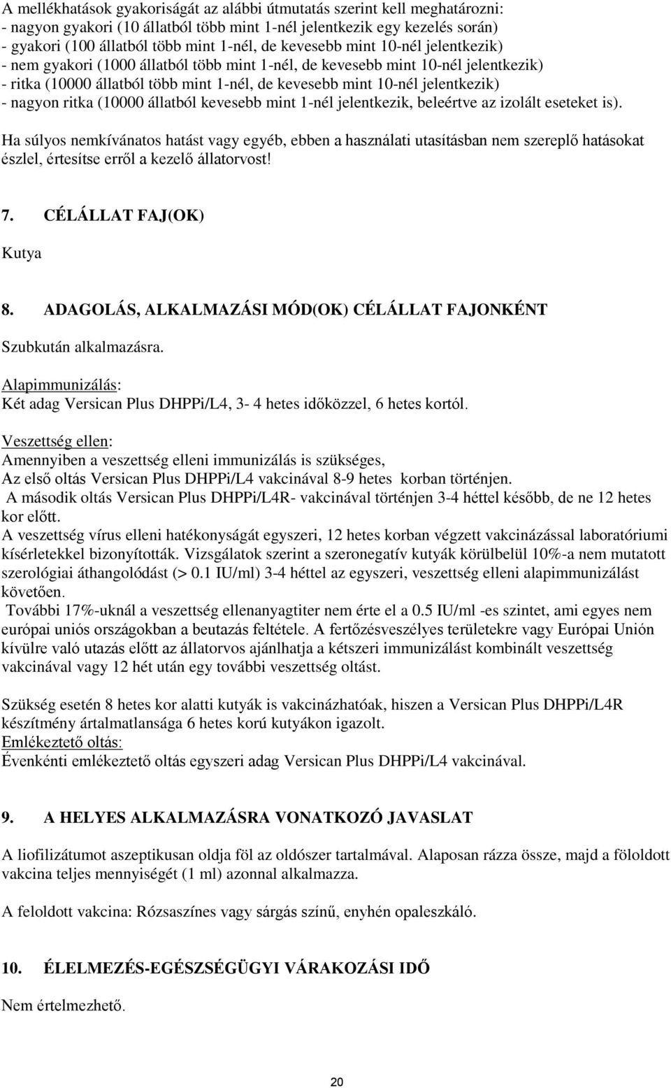nagyon ritka (10000 állatból kevesebb mint 1-nél jelentkezik, beleértve az izolált eseteket is).