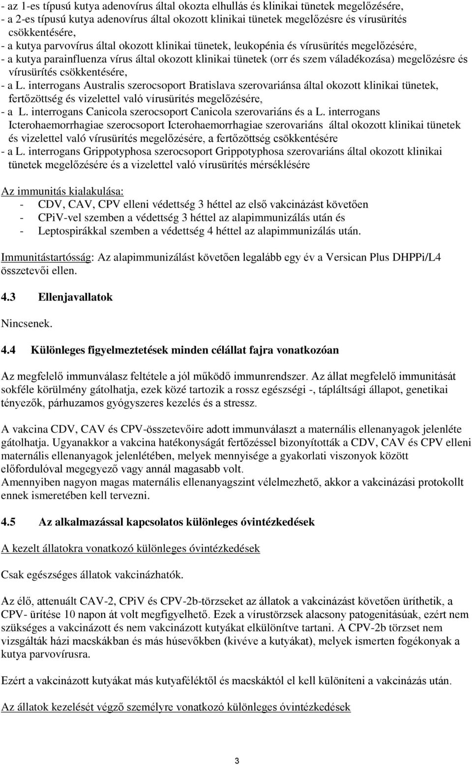 vírusürítés csökkentésére, - a L. interrogans Australis szerocsoport Bratislava szerovariánsa által okozott klinikai tünetek, fertőzöttség és vizelettel való vírusürítés megelőzésére, - a L.