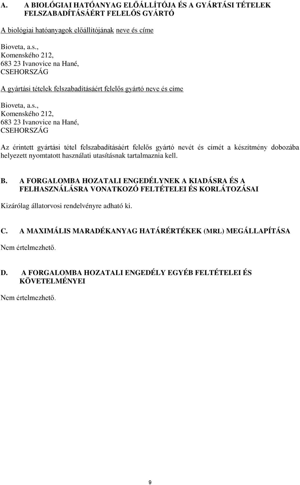 , Komenského 212, 683 23 Ivanovice na Hané, CSEHORSZÁG A gyártási tételek felszabadításáért felelős gyártó neve és , Komenského 212, 683 23 Ivanovice na Hané, CSEHORSZÁG Az érintett gyártási tétel