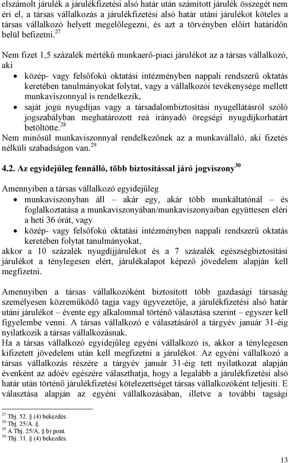 27 Nem fizet 1,5 százalék mértékű munkaerő-piaci járulékot az a társas vállalkozó, aki közép- vagy felsőfokú oktatási intézményben nappali rendszerű oktatás keretében tanulmányokat folytat, vagy a