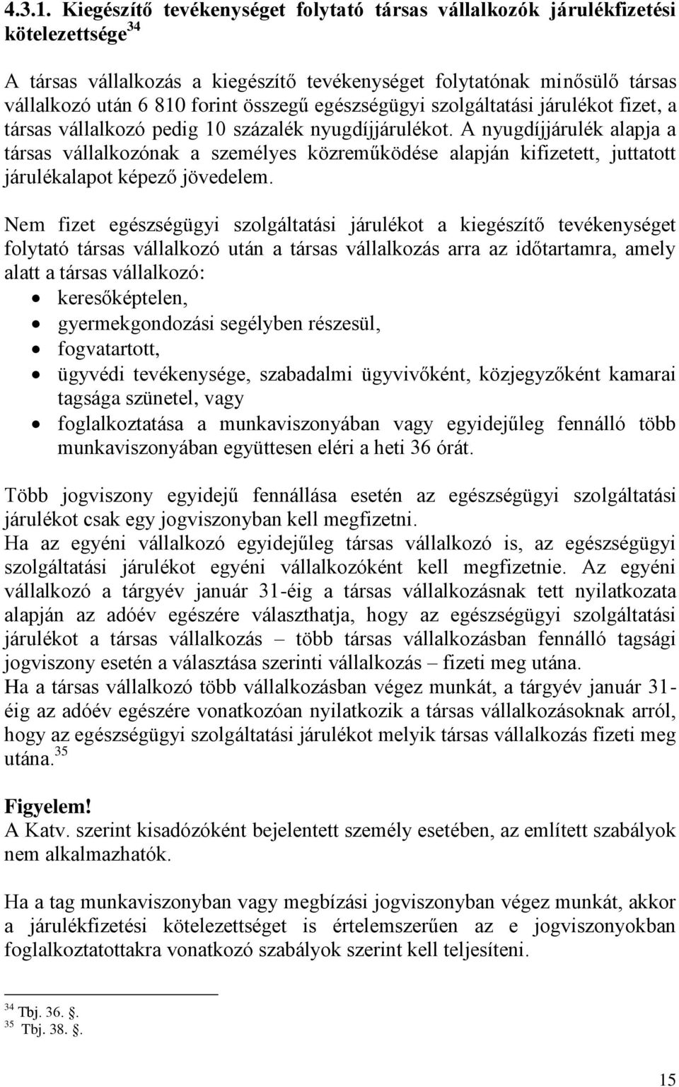 egészségügyi szolgáltatási járulékot fizet, a társas vállalkozó pedig 10 százalék nyugdíjjárulékot.