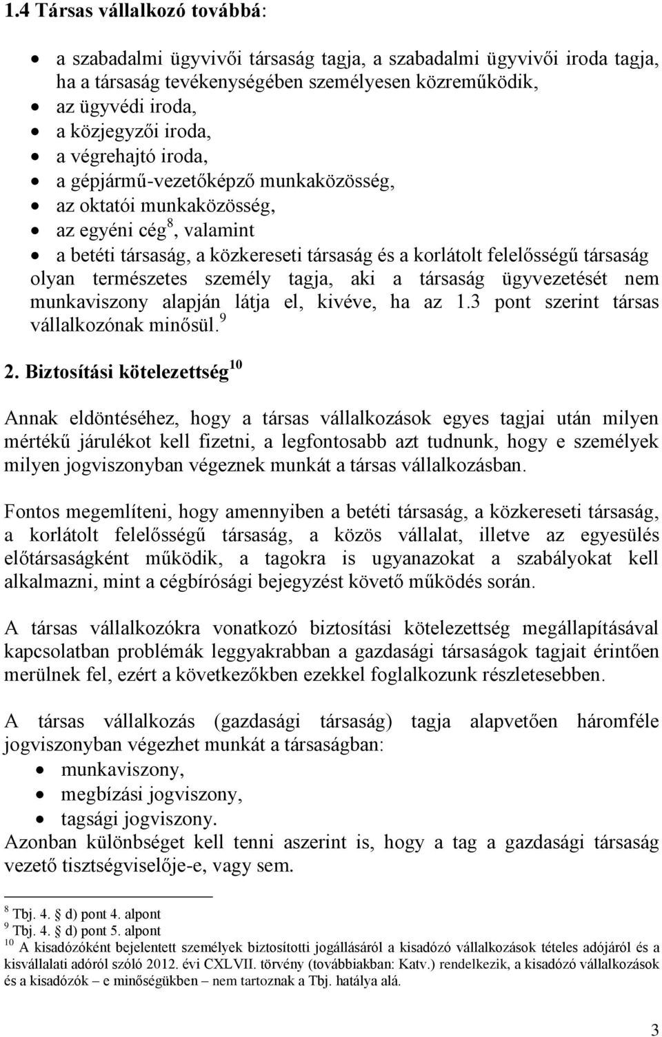 természetes személy tagja, aki a társaság ügyvezetését nem munkaviszony alapján látja el, kivéve, ha az 1.3 pont szerint társas vállalkozónak minősül. 9 2.