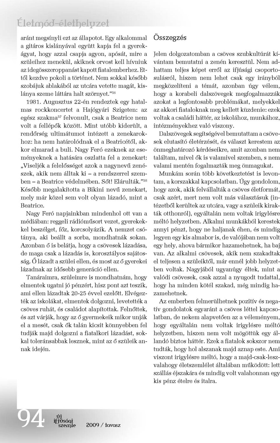 Ettől kezdve pokoli a történet. Nem sokkal később szobájuk ablakából az utcára vetette magát, kislánya szeme láttára halt szörnyet. 56 1981.