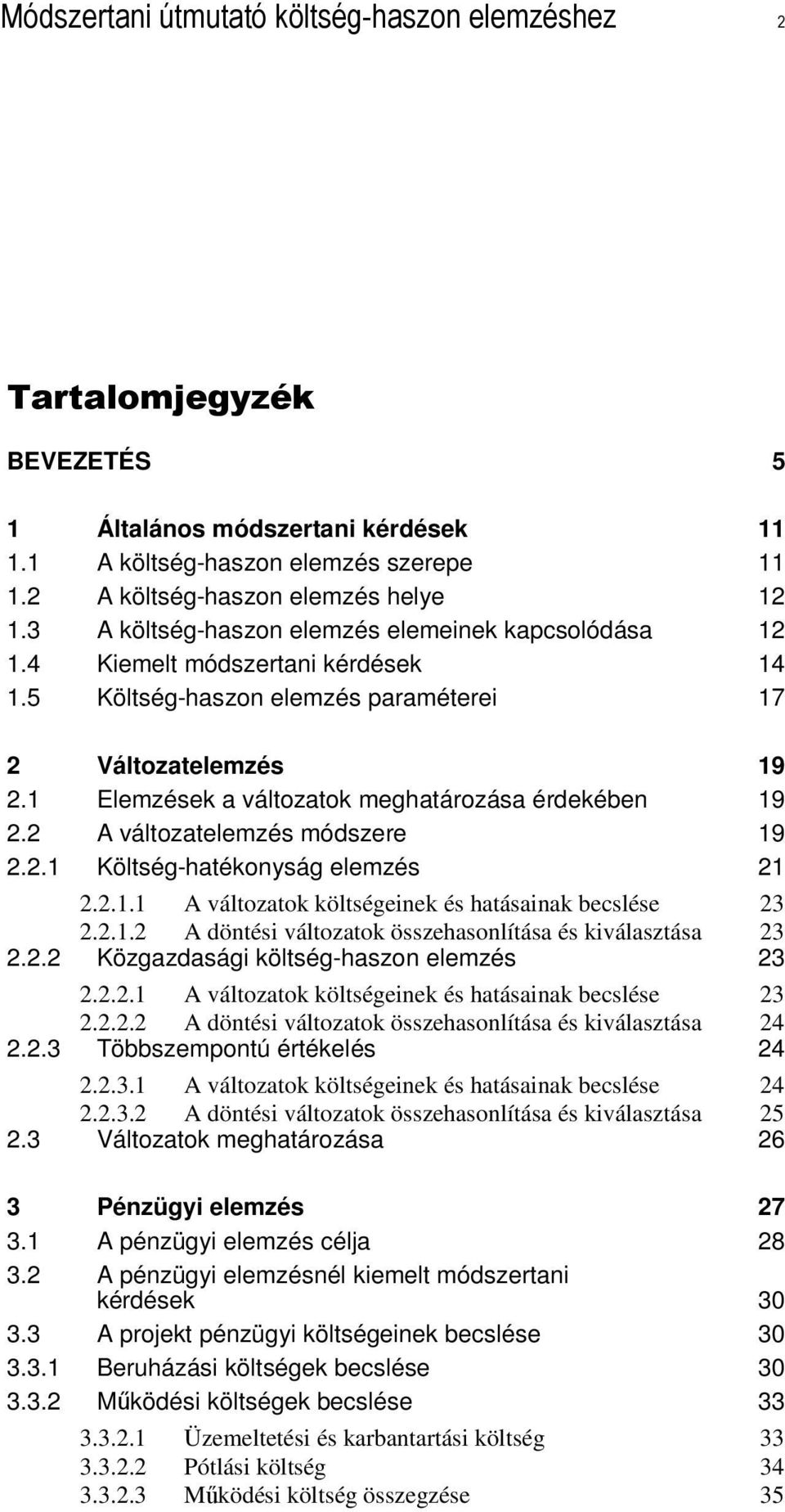 1 Elemzések a változatok meghatározása érdekében 19 2.2 A változatelemzés módszere 19 2.2.1 Költség-hatékonyság elemzés 21 2.2.1.1 A változatok költségeinek és hatásainak becslése 23 2.2.1.2 A döntési változatok összehasonlítása és kiválasztása 23 2.