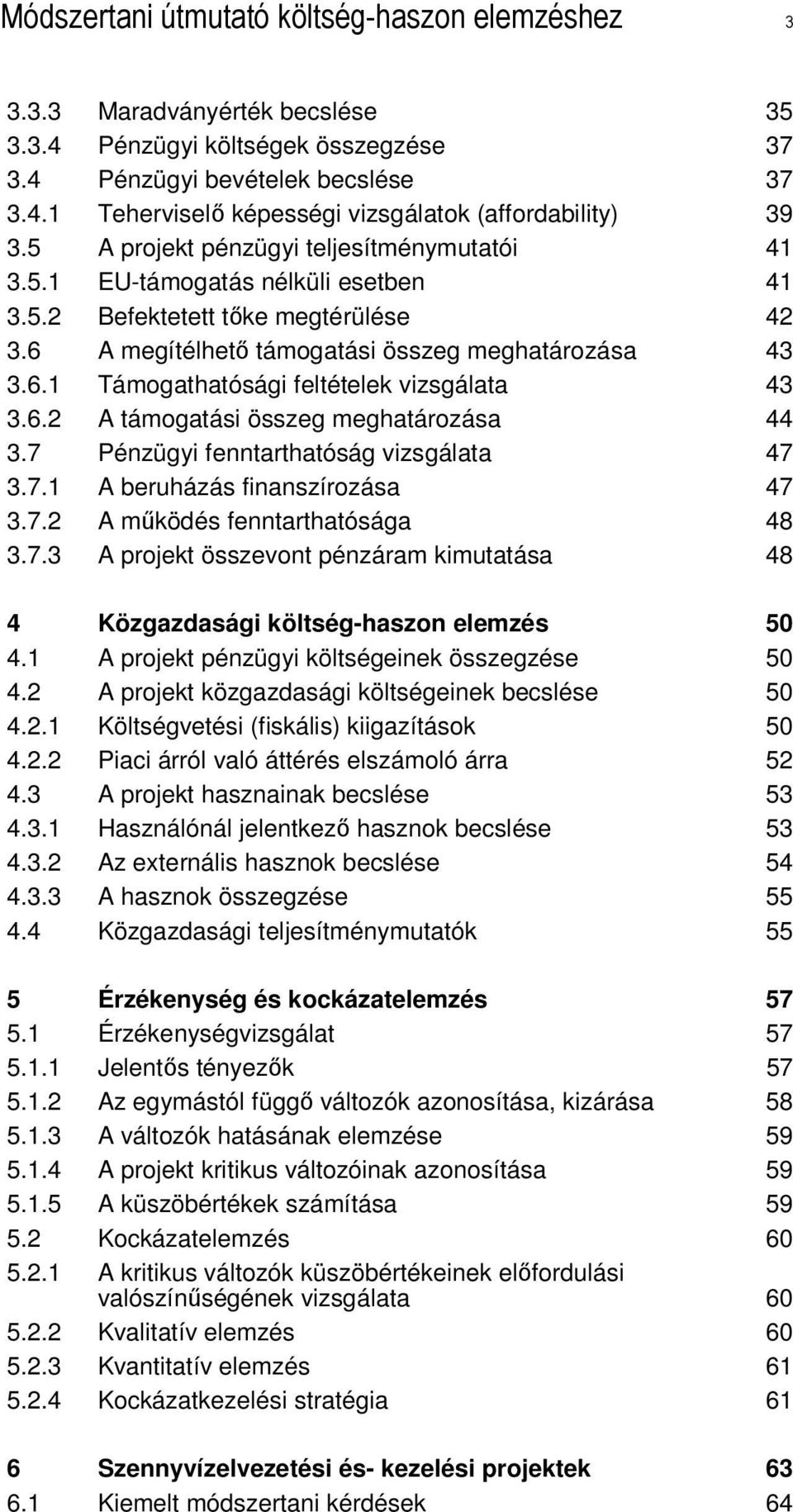 6.2 A támogatási összeg meghatározása 44 3.7 Pénzügyi fenntarthatóság vizsgálata 47 3.7.1 A beruházás finanszírozása 47 3.7.2 A mőködés fenntarthatósága 48 3.7.3 A projekt összevont pénzáram kimutatása 48 4 Közgazdasági költség-haszon elemzés 50 4.