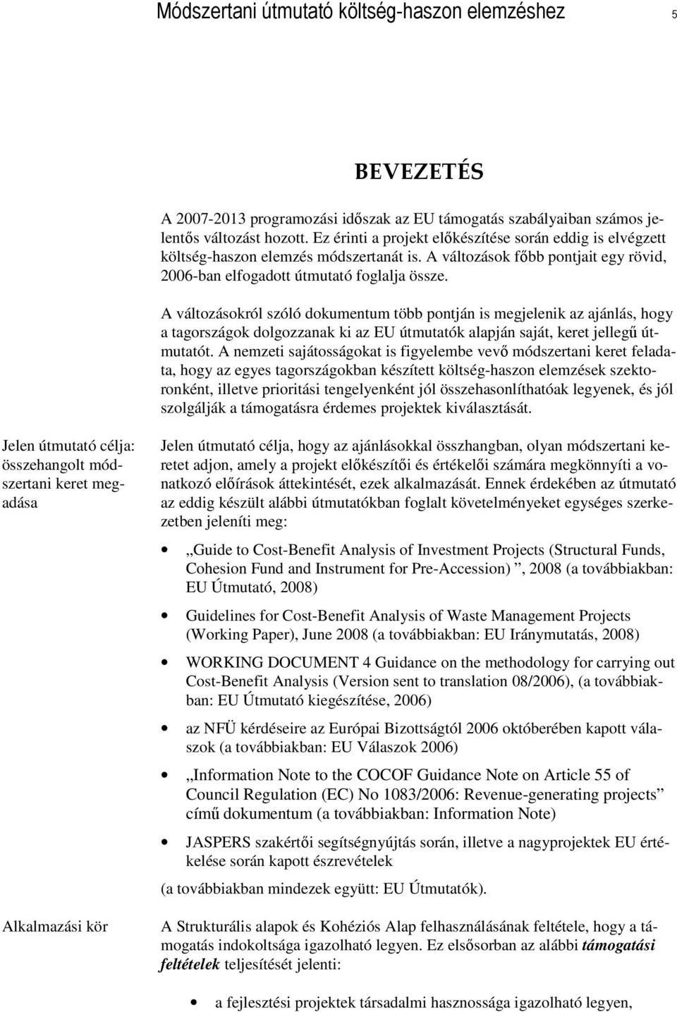 A változásokról szóló dokumentum több pontján is megjelenik az ajánlás, hogy a tagországok dolgozzanak ki az EU útmutatók alapján saját, keret jellegő útmutatót.